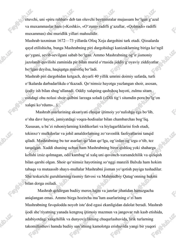 va mahmudbiy qatag‘onning hukmi bilan dorga osiladi. mashrab qoldirgan badiiy meros hajm va janrlar jihatidan hanuzgacha aniqlangan emas. ammo bizga hozircha ma’lum asarlarining o‘zi ham mashrabning favqulodda noyob iste’dod egasi ekanligidan dalolat beradi. mashrab ijodi she’riyatning yanada kengroq ijtimoiy mazmun va jangovar ruh kasb etishida, adabiyotdagi xalqchillik va dunyoviylikning chuqurlashuvida, lirik turlarning takomillashuvi hamda badiiy san’atning kamolotga erishuvida yangi bir yuqori bosqichni tashkil etadi. mashrabning mohiyatan inson qadri-sharafi va ma’naviy kamolotini ulug‘lashga, ezgulik va go‘zallikni madh etishga bag‘ishlangan she’riy merosida g‘azal, mustazod, murabba, muxammas, musaddas, musabba, masnaviy, ruboiy, ta’rix kabi janr turlarida bitilgan yetuk namunalarni uchratamiz. ammo mashrab avvalo mohir g‘azalnavis hamda ko‘plab sho‘x va jarangdor mustazodlar, o‘ynoqi va jozibador murabba hamda xalq g‘amu hasratiga hamdardlik hissi bilan yo‘g‘rilgan muxammaslar ijodkori sifatida keng dovrug‘ chiqargan. mashrabning juda ko‘p g‘azallari xalq qo‘shiklaridek sodda va jarangdor, jo‘shqin va ta’sirchandir. m. o‘zbek adabiyoti tarixida eng ko‘p mustazod yozgan ijodkorlardan biri. shoir mustazodlari ham, …