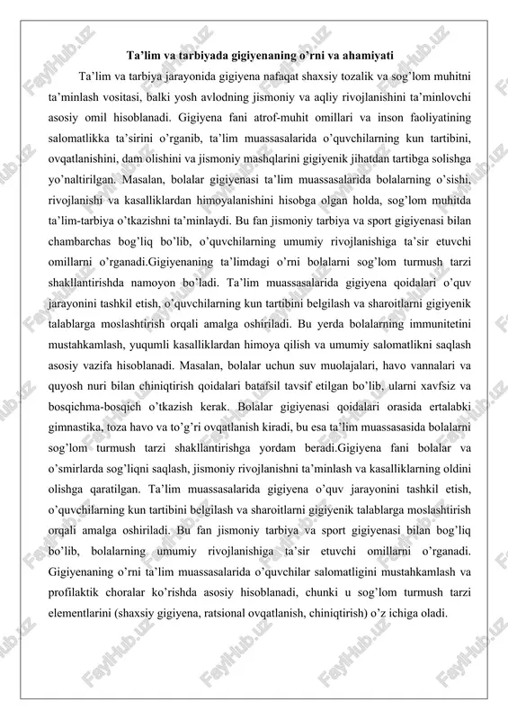 ch o’tkazish kerak. bolalar gigiyenasi qoidalari orasida ertalabki gimnastika, toza havo va to’g’ri ovqatlanish kiradi, bu esa ta’lim muassasasida bolalarni sog’lom turmush tarzi shakllantirishga yordam beradi.gigiyena fani bolalar va o’smirlarda sog’liqni saqlash, jismoniy rivojlanishni ta’minlash va kasalliklarning oldini olishga qaratilgan. ta’lim muassasalarida gigiyena o’quv jarayonini tashkil etish, o’quvchilarning kun tartibini belgilash va sharoitlarni gigiyenik talablarga moslashtirish orqali amalga oshiriladi. bu fan jismoniy tarbiya va sport gigiyenasi bilan bog’liq bo’lib, bolalarning umumiy rivojlanishiga ta’sir etuvchi omillarni o’rganadi. gigiyenaning o’rni ta’lim muassasalarida o’quvchilar salomatligini mustahkamlash va profilaktik choralar ko’rishda asosiy hisoblanadi, chunki u sog’lom turmush tarzi elementlarini (shaxsiy gigiyena, ratsional ovqatlanish, chiniqtirish) o’z ichiga oladi. ta’lim va tarbiyada gigiyenaning ahamiyati shundaki, u o’quvchilarning ish qobiliyatini oshirish va kasalliklarning oldini olishga xizmat qiladi. masalan, jismoniy tarbiya darslari organizmning umumiy nospetsifik chidamliligini oshirish va atrof-muhit, iqlim noqulay ta’siridan asrashga xizmat qiladi: organizmning biologik rivojini to’g’rilash, issiqlikni boshqarish va chiniqtirish mexanizmlarini takomillashtirish, jismoniy tarbiya mashqlari …