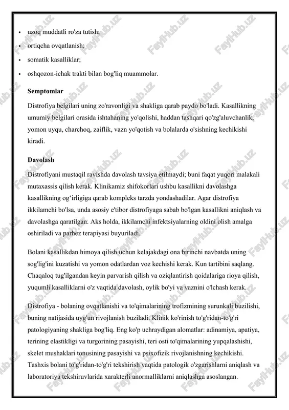 hiruvlarida xarakterli anormalliklarni aniqlashga asoslangan. davolash tamoyillari - etarli ovqatlanish va iloji bo'lsa, etiologik omillarni bartaraf etish. · bolalarda distrofiyaning sabablari · patogenez · tasniflash · bolalarda distrofiya belgilari · diagnostika · bolalarda distrofiyalarni davolash · prognoz va profilaktika · davolash narxlari umumiy ma'lumot distrofiya - pediatriyada surunkali patologik holat bo'lib, u bolaning ovqatlanish buzilishi bilan tavsiflanadi, metabolik nuqsonlar va rivojlanish kechikishlari bilan namoyon bo'ladi. bu bir vaqtning o'zida bir nechta nozologiyalarni o'z ichiga olgan jamoaviy tushunchadir: gipotrofiya, giostatura va paratrofiya. ushbu kasalliklar guruhi 3 yoshgacha bo'lgan bolalar uchun xosdir, lekin kattaroq yoshda ham rivojlanishi mumkin. distrofiya - bu ijtimoiy jihatdan aniqlangan patologiya, chunki uning paydo bo'lishi birinchi navbatda bolaning ovqatlanishining oqilonaligiga va unga g'amxo'rlikning etarliligiga bog'liq. evropa va mdh mamlakatlarida tarqalish umumiy bolalar sonining 2% ni tashkil qiladi. kasallikning eng yuqori darajasi afrika mamlakatlarida qayd etilgan - 10-27%. homiladorlik davri 37 haftagacha bo'lgan bolalarda distrofiyalar to'liq muddatli bolalarga qaraganda …