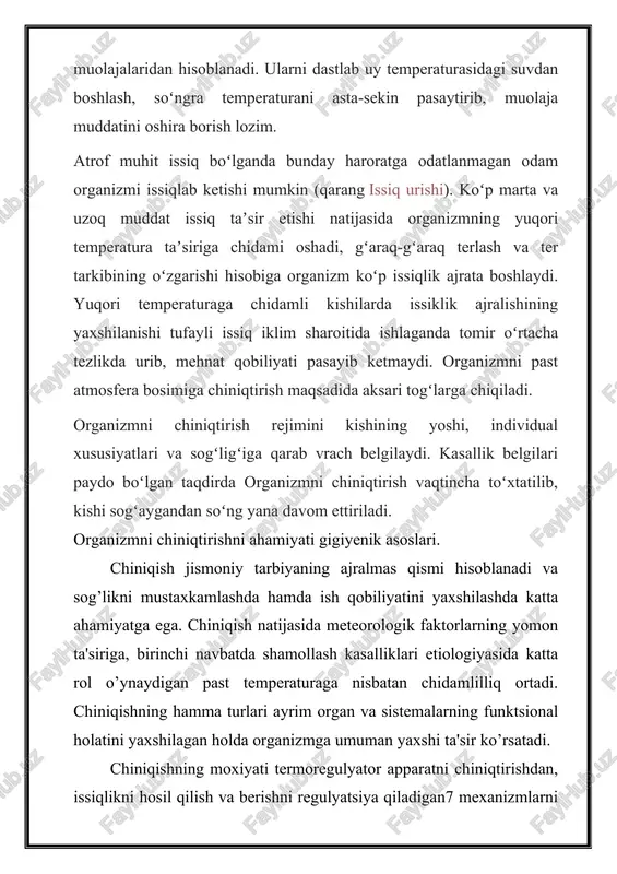 di. chiniqishning hamma turlari ayrim organ va sistemalarning funktsional holatini yaxshilagan holda organizmga umuman yaxshi ta'sir ko’rsatadi. chiniqishning moxiyati termoregulyator apparatni chiniqtirishdan, issiqlikni hosil qilish va berishni regulyatsiya qiladigan7 mexanizmlarni takomillashtirishdan iborat. u yoki bu ko’zgatuvchilarning muntazam ta'siri organizmda ularning ta'siriga bo’lgan sezuvchanlikni pasaytiradigan ximoya reaktsiyalarining kuchaytirishiga olib keladi. shu tufayli tashqi muhit temperaturasining o`zgarishiga bo’lgan chidamlilliq qobiliyati kuchayadi. bunda markaziy nerv sistemasining oliy bo’limlari etakchi rol o’ynaydi, chunki ular fizikaviy va ximiyaviy termoregulyatsiya protsesslarini ma'lum darajada belgilab turadi. chiniqish maqsadida havo, suv va quyosh qo’llaniladi, bulardan tinch holatda yoki jismoniy mashqlarga qo’shib foydalanish mumkin. muskul faoliyati, chiniqish jarayonini meteorologik faktorlar holatiga qarab dozirovka qilinganda, tashqi muhitning past hamda yuqori temperaturasida ham chiniqish effekti oshadi (m.i.bogachev, k.m.smirnov, a.i.yarotskiy). har qanday chiniqish turida ham quyidagi fiziologik printsiplarga amal qilish kerak: 1.ko’zgatuvchi kuchini asta-sekin oshirib borish. masalan, suv jarayoniga o’tishdada illiq suvdan boshlash, keyin sovuq suvga o’tishda kerak. 2.chiniqishning muntazamliligiga rioya qilish. …