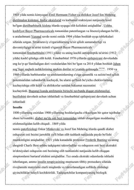 hun kayfiyatni yaxshilash uchun ishlab chiqilgan . 1937 yilda preparat amerika tibbiyot assotsiatsiyasidan (ama) ushbu maqsadlar uchun yangi va norasmiy davolash sifatida tasdiqlandi [8] va 1960-yillarda trisiklik antidepressantlar ishlab chiqilgunga qadar [7] depressiya uchun umumiy davolash usuli bo'lib qoldi . barbituratlarning kashf etilishi va rivojlanishi 1903 yilda nemis kimyogari emil hermann fisher va shifokor jozef fon mehring dietilmalon kislotasi, fosfor oksixlorid va karbamid reaktsiyasi natijasida hosil bo'lgan dietilbarbiturik kislota itlarda uyquga olib kelishini aniqladilar . ushbu kashfiyot bayer pharmaceuticals tomonidan patentlangan va litsenziyalangan bo'lib , u aralashmani veronal savdo nomi ostida 1904 yildan boshlab uyqu tabletkalari sifatida sotgan. strukturaviy o'zgarishlarning ta'sir qilish samaradorligi va davomiyligiga ta'sirini tizimli o'rganish bayer pharmaceuticals tomonidan fenobarbitalni (1911 yilda) va uning kuchli antiepileptik ta'sirini (1912 yilda) kashf qilishga olib keldi. fenobarbital 1970-yillarda epilepsiyani davolashda eng koʻp qoʻllaniladigan dori vositalaridan biri boʻlgan va 2014 yildan boshlab jahon sogʻliqni saqlash tashkilotining muhim dorilar roʻyxatida qolmoqda [9] [10] …