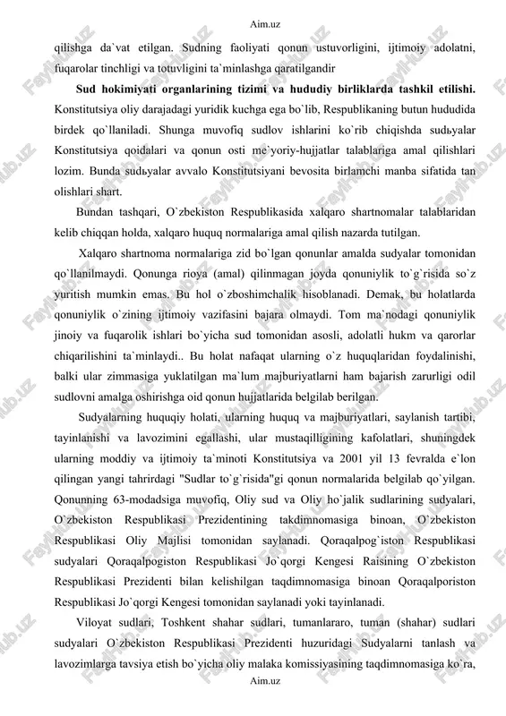 ortishuv, aybsizlik prezumpsiyasi kabi odilona faoliyatning asoslari sudlarning salo-hiyati yuqori bo`lishiga hizmat qiladi "sudlar to`g`risida"gi qonunda sudning vazifalari ham aniq belgilab qo`yilgan. bunga ko`ra, o`zbekiston respublikasida sud o`zbekiston respublikasining konstitutsiyasi va boshqa qonunlarida, inson huquqlari to`g`risidagi xalqaro hujjatlarda e`lon qilingan fuqarolarning huquq va erkinliklarini, korhonalar, muassasalar va tashkilotlarning huquqlari hamda qonun bilan qo`riqlanadigan manfaatlarini sud yo`li bilan himoya qilishga da`vat etilgan. sudning faoliyati qonun ustuvorligini, ijtimoiy adolatni, fuqarolar tinchligi va totuvligini ta`minlashga qaratilgandir sud hokimiyati organlarining tizimi va hududiy birliklarda tashkil etilishi. konstitutsiya oliy darajadagi yuridik kuchga ega bo`lib, respublikaning butun hududida birdek qo`llaniladi. shunga muvofiq sudlov ishlarini ko`rib chiqishda sudyalar konstitutsiya qoidalari va qonun osti me`yoriy-hujjatlar talablariga amal qilishlari lozim. bunda sudyalar avvalo konstitutsiyani bevosita birlamchi manba sifatida tan olishlari shart. bundan tashqari, o`zbekiston respublikasida xalqaro shartnomalar talablaridan kelib chiqqan holda, xalqaro huquq normalariga amal qilish nazarda tutilgan. xalqaro shartnoma normalariga zid bo`lgan qonunlar amalda sudyalar tomonidan qo`llanilmaydi. qonunga …