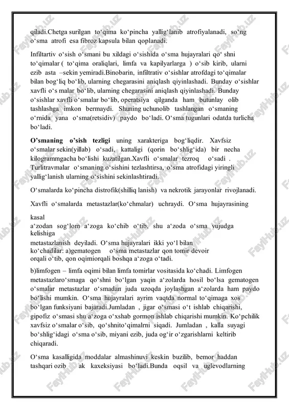 anaerob) parchalanganda uglevodlar ko‘p sarflansada, kam energiya ishlab chiqaradi. bulardan tashqari , oksidlanib ulgurmagan mahsulotlar hosil bo‘lib, qonga shimiladi.va organizmni zaharlaydi.o‘sma hujayralari tarkibida suvning miqdori (85-90% gacha ) va nukleoproteidlar ko‘payadi. shu sababli rak hujayralarini akridin to‘q sarig‘i bila bo‘yalganda qizil rangda (normal hujayralar yashil – sariq) ko‘rinadi. odatda, o‘sma hujayralari organizmning biologic qonuniga bo‘ysunmasdan (mustaqil rivojlanadi). o‘smalar o‘smali kurtak ( o‘sma hujayralarining ko‘payishi) dan rivojlanadi.o‘smalar markaziy, ekspansiv yoki infiltrative o‘sadi. ekspansiv o‘sisho‘smaning tugunko‘rinishida o‘sib, kattalasha brogan sari qo‘shni to‘qimalarni chetga surib qo‘yish bilan boshqa o‘smalardan farq qiladi.chetga surilgan to‘qima ko‘pincha yallig‘lanib atrofiyalanadi, so‘ng o‘sma atrofi esa fibroz kapsula bilan qoplanadi. infiltartiv o‘sish o‘smani bu xildagi o‘sishida o‘sma hujayralari qo‘ shni to‘qimalar ( to‘qima oraliqlari, limfa va kapilyarlarga ) o‘sib kirib, ularni ezib asta –sekin yemiradi.binobarin, infiltrativ o‘sishlar atrofdagi to‘qimalar bilan bog‘liq bo‘lib, ularning chegarasini aniqlash qiyinlashadi. bunday o‘sishlar xavfli o‘s malar bo‘lib, ularning chegarasini aniqlash qiyinlashadi. bunday o‘sishlar xavfli …