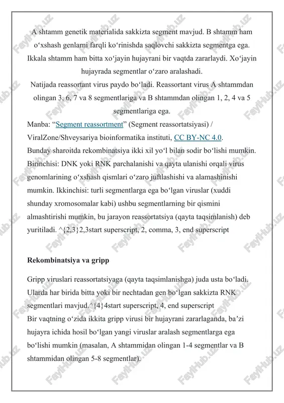 n 1-4 segmentlar va b shtammidan olingan 5-8 segmentlar). odam grippi va parranda grippi virusi bitta choʻchqa hujayrasini zararlaydi. ularning har biri oʻz genomida sakkizta rnk segmentiga ega. hujayrada yangi viruslar paydo boʻlar ekan, segmentlar aralashadi. bunda turli xil kombinatsiyalar hosil boʻlishi mumkin. masalan, bitta yangi virus zarrasini olishimiz uchun odam virusidan 1-4, boshqa virusdan esa 5-8 segmentlarini olishimiz mumkin va aksincha. choʻchqa, xususan, gripp viruslari uchun “aralashtiruvchi organizm” sifatida maʼlum.^{5}5start superscript, 5, end superscript choʻchqa hujayralarini odam va parranda grippi viruslari (shuningdek, choʻchqa grippi viruslari) tanib oladi va shu tariqa ular virus bilan zararlanadi.^{6}6start superscript, 6, end superscript agar choʻchqa hujayrasi bir vaqtning oʻzida ikki turdagi virus bilan zararlansa, odam va parranda viruslarining genetik materiallari aralashmasini oʻz ichiga olgan yangi viruslar hosil boʻlishi mumkin. bu turdagi almashinish tabiatda gripp viruslari uchun keng tarqalgan. masalan, 2009-yilda pandemiyaga sabab boʻlgan h1n1 shtammi (“choʻchqa grippi”)ni eslaysizmi? h1n1 odam va parranda viruslari, shuningdek, …