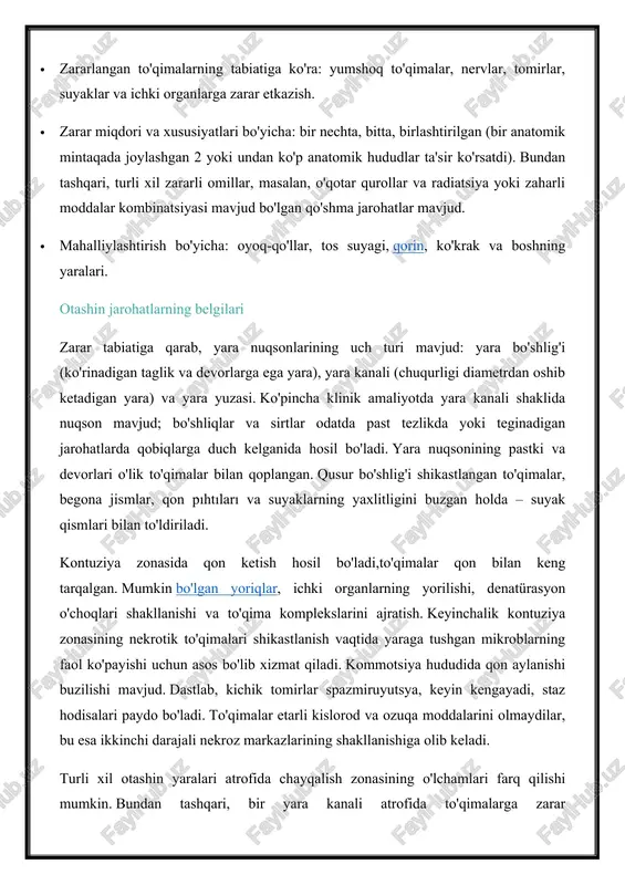 an tashqari, turli xil zararli omillar, masalan, o'qotar qurollar va radiatsiya yoki zaharli moddalar kombinatsiyasi mavjud bo'lgan qo'shma jarohatlar mavjud. · mahalliylashtirish bo'yicha: oyoq-qo'llar, tos suyagi, qorin, ko'krak va boshning yaralari. otashin jarohatlarning belgilari zarar tabiatiga qarab, yara nuqsonlarining uch turi mavjud: yara bo'shlig'i (ko'rinadigan taglik va devorlarga ega yara), yara kanali (chuqurligi diametrdan oshib ketadigan yara) va yara yuzasi. ko'pincha klinik amaliyotda yara kanali shaklida nuqson mavjud; bo'shliqlar va sirtlar odatda past tezlikda yoki teginadigan jarohatlarda qobiqlarga duch kelganida hosil bo'ladi. yara nuqsonining pastki va devorlari o'lik to'qimalar bilan qoplangan. qusur bo'shlig'i shikastlangan to'qimalar, begona jismlar, qon pıhtıları va suyaklarning yaxlitligini buzgan holda – suyak qismlari bilan to'ldiriladi. kontuziya zonasida qon ketish hosil bo'ladi,to'qimalar qon bilan keng tarqalgan. mumkin bo'lgan yoriqlar, ichki organlarning yorilishi, denatürasyon o'choqlari shakllanishi va to'qima komplekslarini ajratish. keyinchalik kontuziya zonasining nekrotik to'qimalari shikastlanish vaqtida yaraga tushgan mikroblarning faol ko'payishi uchun asos bo'lib xizmat qiladi. kommotsiya …