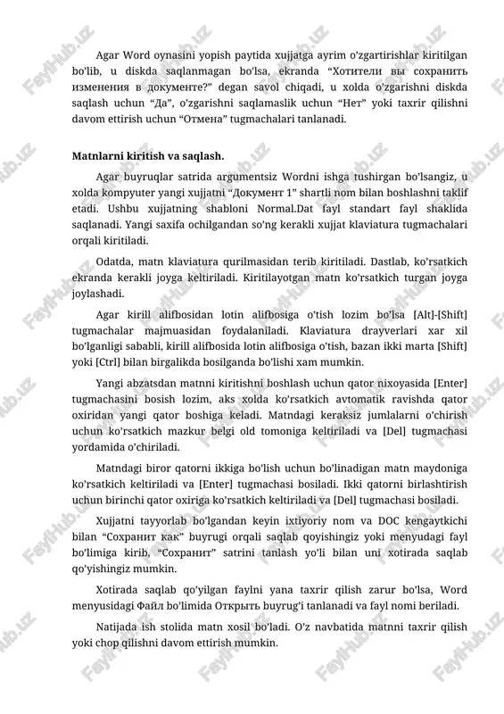 o’lsa, ekranda “xotiteli vi soxranit izmeneniya v dokumente?” degan savol chiqadi, u xolda o’zgarishni diskda saqlash uchun “da”, o’zgarishni saqlamaslik uchun “net” yoki taxrir qilishni davom ettirish uchun “otmena” tugmachalari tanlanadi. matnlarni kiritish va saqlash. agar buyruqlar satrida argumentsiz wordni ishga tushirgan bo’lsangiz, u xolda kompyuter yangi xujjatni “dokument 1” shartli nom bilan boshlashni taklif etadi. ushbu xujjatning shabloni normal.dat fayl standart fayl shaklida saqlanadi. yangi saxifa ochilgandan so’ng kerakli xujjat klaviatura tugmachalari orqali kiritiladi. odatda, matn klaviatura qurilmasidan terib kiritiladi. dastlab, ko’rsatkich ekranda kerakli joyga keltiriladi. kiritilayotgan matn ko’rsatkich turgan joyga joylashadi. agar kirill alifbosidan lotin alifbosiga o’tish lozim bo’lsa [alt]-[shift] tugmachalar majmuasidan foydalaniladi. klaviatura drayverlari xar xil bo’lganligi sababli, kirill alifbosida lotin alifbosiga o’tish, bazan ikki marta [shift] yoki [ctrl] bilan birgalikda bosilganda bo’lishi xam mumkin. yangi abzatsdan matnni kiritishni boshlash uchun qator nixoyasida [enter] tugmachasini bosish lozim, aks xolda ko’rsatkich avtomatik ravishda qator oxiridan yangi qator boshiga …