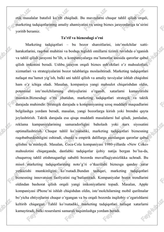 i. masalan, coca-cola kompaniyasi 1980-yillarda «new coke» mahsulotini chiqarganda, dastlabki tadqiqotlar ijobiy natija bergan bo’lsa-da, chuqurroq tahlil etishmaganligi sababli bozorda muvaffaqiyatsizlikka uchradi. bu misol marketing tadqiqotlarining noto’g’ri o’tkazilishi biznesga qanday zarar yetkazishi mumkinligini ko’rsatadi.bundan tashqari, marketing tadqiqotlari biznesning innovatsion faoliyatini rag’batlantiradi. kompaniyalar bozor trendlarini oldindan bashorat qilish orqali yangi imkoniyatlarni topadi. masalan, apple kompaniyasi iphone’ni ishlab chiqishdan oldin, iste’molchilarning mobil qurilmalar bo’yicha ehtiyojlarini chuqur o’rgangan va bu orqali bozorda inqilobiy o’zgarishlarni keltirib chiqargan. tahlil ko’rsatadiki, marketing tadqiqotlari nafaqat xatarlarni kamaytiradi, balki resurslarni samarali taqsimlashga yordam beradi. kichik bizneslar uchun bu jarayon byudjetni tejash imkonini beradi, chunki noto’g’ri investitsiyalardan qochiladi. umuman olganda, marketing tadqiqotlari biznesning barqaror rivojlanishini ta’minlovchi asosiy vosita hisoblanadi. tadqiqot turlari marketing tadqiqotlari turli mezonlar bo’yicha tasniflanadi. ushbu bobda maqsad, ma’lumot manbasi, dizayn, qamrov, ishtirok darajasi, format va natija tipi bo’yicha turlar batafsil tahlil qilinadi. har bir turga amaliy misollar va dalillar bilan yondashiladi. maqsad bo’yicha: izlanmali (exploratory), tavsifiy …