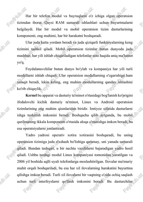 ladi. ushbu turdagi modul linux kompaniyasi tomonidan yaratilgan va 2006 yil boshida aqlli uyali telefonlarga moslashtirilgan. ilovalar ma'muriy muhit orqali boshqariladi, bu esa har xil ilovalarning harakatini buyurtma qilishga imkon beradi. turli xil ilovalarni bir vaqtning o'zida ochiq saqlash uchun turli interfeyslarni qo'llash imkonini beradi. bu dasturchilar tomonidan dasturlashtirilishi mumkin. bu keyinchalik ularga ilovalarning samaradorligini oshirish imkonini beradi. hozirgi vaqtda zamonaviy odamning hayotini mobil telefonisiz tasavvur qilish qiyin. asosiy funktsiyadan tashqari, kundalik ishlarda telefonlar muhim rol o'ynaydi: ular yordam berish, elektron pochta xabarlarini o'qish, elektron pochta xabarlarini o'qish, tarmoq printeridan foydalanib chop etishadi. shu munosabat bilan mustaqil segment bozorda - mobil dasturlar paydo bo'ldi. ushbu segmentning o'ziga xos xususiyati shundaki, arizalarni yaratish mobil qurilmalarning o'ziga xos xususiyatlarini hisobga olgan holda amalga oshirilishi kerak, xususan: interfeys farqlari, ekran parametrlari, sezgir nazorat. bugungi kunda android operatsion tizimi mobil qurilmalar sohasida eng keng tarqalgan. android ochiq manbali kod va google siyosat tufayli o'z …