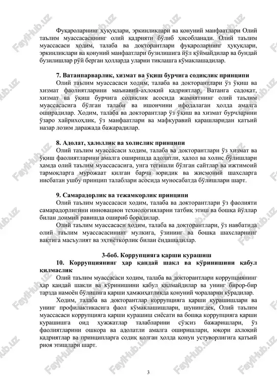 . 5. qonuniylik printsipi oliy ta'lim muassasasi xodim, talaba va doktorantlari o'zbekiston respublikasi qonunchiligiga so'zsiz rioya qiladilar hamda o'z xizmat va o'qish majburiyatlarini lavozim yo'riqnomalari, mehnat shartnomalari, mazkur qoidalar, oliy ta'lim muassasasi ichki tartib qoidalari hamda ta'limga oid boshqa me'yoriy hujjatlarga muvofiq bajaradilar. 6.fuqarolarning huquqlari, erkinliklari va qonuniy manfaatlarining ustuvorligi printsipi fuqarolarning huquqlari, erkinliklari va qonuniy manfaatlari oliy ta'lim muassasasining oliy qadriyati bo'lib hisoblanadi. oliy ta'lim muassasasi xodim, talaba va doktorantlari fuqarolarning huquqlari, erkinliklari va qonuniy manfaatlari buzilishiga yo'l qo'ymaydilar va bunday buzilishlar ro'y bergan hollarda ularni tiklashga ko'maklashadilar. 7. vatanparvarlik, xizmat va o'qish burchiga sodiqlik printsipi oliy ta'lim muassasasi xodim, talaba va doktorantlari o'z o'qish va xizmat faoliyatlarini ma'naviy-axloqiy qadriyatlar, vatanga sadoqat, xizmat va o'qish burchiga sodiqlik asosida jamiyatning oliy ta'lim muassasasiga bo'lgan talabi va ishonchini ifodalagan holda amalga oshiradilar. xodim, talaba va doktorantlar o'z o'qish va xizmat burchlarini o'zaro xayrixohlik, o'z manfaatlari va mafkuraviy qarashlaridan qat'iy nazar lozim …