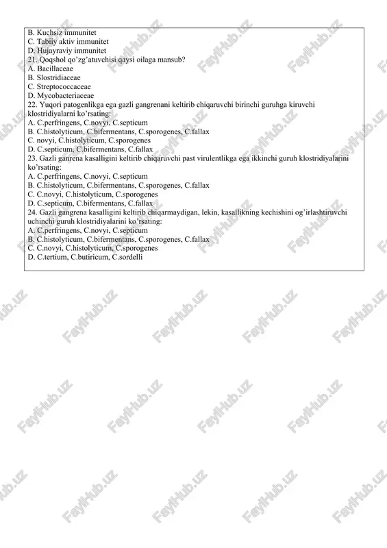 dan song 20. qoqshol kasalligiga qarshi vaktsinatsiya va revaktsinatsiyadan song hosil bo’ladigan immunitet xarakteri? a. turg`un b. kuchsiz immunitet c. tabiiy aktiv immunitet d. hujayraviy immunitet 21. qoqshol qo’zg’atuvchisi qaysi oilaga mansub? a. bacillaceae b. slostridiaceae c. streptococcaceae d. mycobacteriaceae 22. yuqori patogenlikga ega gazli gangrenani keltirib chiqaruvchi birinchi guruhga kiruvchi klostridiyalarni ko’rsating: a. c.perfringens, c.novyi, c.septicum b. c.histolyticum, c.bifermentans, c.sporogenes, c.fallax c. novyi, c.histolyticum, c.sporogenes d. c.septicum, c.bifermentans, c.fallax 23. gazli ganrena kasalligini keltirib chiqaruvchi past virulentlikga ega ikkinchi guruh klostridiyalarini ko’rsating: a. c.perfringens, c.novyi, c.septicum b. c.histolyticum, c.bifermentans, c.sporogenes, c.fallax c. c.novyi, c.histolyticum, c.sporogenes d. c.septicum, c.bifermentans, c.fallax 24. gazli gangrena kasalligini keltirib chiqarmaydigan, lekin, kasallikning kechishini og’irlashtiruvchi uchinchi guruh klostridiyalarini ko’rsating: a. c.perfringens, c.novyi, c.septicum b. c.histolyticum, c.bifermentans, c.sporogenes, c.fallax c. c.novyi, c.histolyticum, c.sporogenes d. c.tertium, c.butiricum, c.sordelli