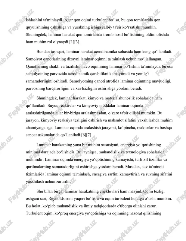 nt holatga o‘tishi mumkin. bu holat, ko‘plab muhandislik va ilmiy tadqiqotlarda e'tiborga olinishi zarur. turbulent oqim, ko‘proq energiya yo‘qotishiga va oqimning nazorat qilishining qiyinlashishiga olib keladi. shuning uchun, laminar oqimni saqlab qolish uchun muhandislik yechimlari va texnologiyalari ishlab chiqilishi zarur. laminar harakatning o‘rganilishi, suyuqliklar va gazlarning harakatini yanada chuqurroq tushunishga yordam beradi. bu, nafaqat nazariy, balki amaliy jihatdan ham muhimdir. laminar harakatning o‘rganilishi, muhandislik, tibbiyot, aerodinamika, kimyo va boshqa sohalarda yangi innovatsiyalarni yaratishga imkon beradi. shu bois, laminar harakat qonunlari va ularning asosiy xususiyatlari, fan va texnologiyaning rivojlanishida muhim rol o‘ynaydi.[2][1][5] xulosa qilib aytganda, laminar harakat suyuqlik va gazlarning harakatini ifodalovchi muhim tushuncha bo‘lib, uning asosiy xususiyatlari va qonunlari ko‘plab sohalarda qo‘llaniladi. laminar oqimning barqarorligi, energiya yo‘qotishining minimal darajada bo‘lishi va qatlamlarning bir-biriga aralashmasligi, bu harakatning asosiy xususiyatlaridir. laminar harakatni tushunish va o‘rganish, ilmiy va amaliy jihatdan ko‘plab imkoniyatlarni ochadi va kelajakda yangi texnologiyalarni rivojlantirishda muhim ahamiyatga ega. laminar harakat …
