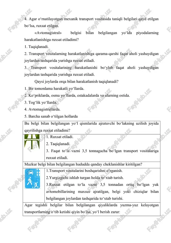 uzilish joyida qayrilishga ruxsat etiladimi? 1. ruxsat etiladi. 2. taqiqlanadi. 3. faqat to‘la vazni 3,5 tonnagacha bo‘lgan transport vositalariga ruxsat etiladi. mazkur belgi bilan belgilangan hududda qanday cheklanishlar kiritilgan? 1.transport vositalarini boshqarishni o‘rganish. 2.yurgizgichi ishlab turgan holda to‘xtab turish. 3.ruxsat etilgan to‘la vazni 3,5 tonnadan ortiq bo‘lgan yuk avtomobillarining maxsus ajratilgan, belgi yoki chiziqlar bilan belgilangan joylardan tashqarida to‘xtab turishi. agar tegishli belgilar bilan belgilangan qiyaliklarda yuzma-yuz kelayotgan transportlarning o‘tib ketishi qiyin bo‘lsa, yo‘l berish zarur: 1. pastlik tomon xarakatlanayotgan transport vositasiga. 2. belgilangan yo‘nalishdagi transport vositasiga. 3. balandlikka xarakatlanayotgan transport vositasiga. o‘ngga burilganda shu belgi bilan belgilangan bo‘lakka o‘tishga ruxsat etiladimi? 1. ruxsat etiladi. 2. taqiqlanadi. 3. agar bo‘lak qolgan harakat qismidan yotiq sidirg‘a chiziq bilan ajratilmagan bo‘lsa, ruxsat etiladi. talabaga yuklatiladigan vazifalar 1. berilgan ma’lumotlarni o’rganish 2. shablon testlarini yechish 3. amaliy bilimlarni oshirish image1.jpeg image2.jpeg image3.jpeg image4.jpeg