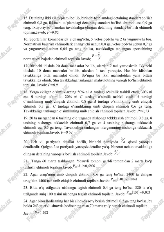 otezalar) teng imkoniyatli boʻlsa, shu detalning standart boʻlish ehtimoli topilsin.javob: 14. birinchi yashikda 19 ta detal boʻlib, ulardan 36 tasi standartdir. ikkinchi yashikda 20 ta detal boʻlib, ulardan 16 tasi standartdir. ikkinchi yashikdan tavakkaliga bitta detal olinib, birinchi yashikga solindi. birinchi yashikdan tavakkaliga olingan detalning standart boʻlish ehtimoli topilsin.javob: p=0,92 15. detalning ikki xil toʻplami boʻlib, birinchi toʻplamdagi detalning standart boʻlish ehtimoli 0,8 ga, ikkinchi toʻplamdagi detalning standart boʻlish ehtimoli esa 0,9 ga teng. ixtiyoriy toʻplamdan tavakkaliga olingan detalning standart boʻlish ehtimoli topilsin.javob; p=0,85 16. sportchilar komandasida 8 changʻichi, 5 velosipedchi va 2 ta yuguruvchi bor. normativni bajarish ehtimollari: changʻichi uchun 0,8 ga, velosipedchi uchun 0,7 ga va yuguruvchi uchun 0,05 ga teng boʻlsa, tavakkaliga tanlangan sportchining normativni bajarish ehtimoli topilsin.javob; 17. birinchi idishda 20 dona mahsulot boʻlib, ulardan 2 tasi yaroqsizdir. ikkinchi idishda 10 dona mahsulot boʻlib, ulardan 1 tasi yaroqsiz. har bir idishdan tavakkaliga bitta mahsulot olindi. soʻngra …