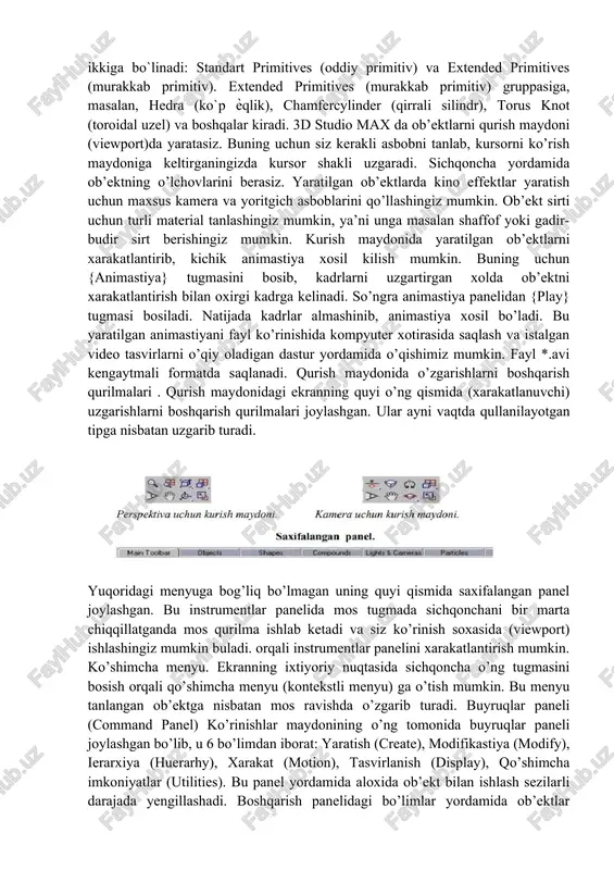 iewport)da yaratasiz. buning uchun siz kerakli asbobni tanlab, kursorni ko’rish maydoniga keltirganingizda kursor shakli uzgaradi. sichqoncha yordamida ob’ektning o’lchovlarini berasiz. yaratilgan ob’ektlarda kino effektlar yaratish uchun maxsus kamera va yoritgich asboblarini qo’llashingiz mumkin. ob’ekt sirti uchun turli material tanlashingiz mumkin, ya’ni unga masalan shaffof yoki gadir-budir sirt berishingiz mumkin. kurish maydonida yaratilgan ob’ektlarni xarakatlantirib, kichik animastiya xosil kilish mumkin. buning uchun {animastiya} tugmasini bosib, kadrlarni uzgartirgan xolda ob’ektni xarakatlantirish bilan oxirgi kadrga kelinadi. so’ngra animastiya panelidan {play} tugmasi bosiladi. natijada kadrlar almashinib, animastiya xosil bo’ladi. bu yaratilgan animastiyani fayl ko’rinishida kompyuter xotirasida saqlash va istalgan video tasvirlarni o’qiy oladigan dastur yordamida o’qishimiz mumkin. fayl *.avi kengaytmali formatda saqlanadi. qurish maydonida o’zgarishlarni boshqarish qurilmalari . qurish maydonidagi ekranning quyi o’ng qismida (xarakatlanuvchi) uzgarishlarni boshqarish qurilmalari joylashgan. ular ayni vaqtda qullanilayotgan tipga nisbatan uzgarib turadi. yuqoridagi menyuga bog’liq bo’lmagan uning quyi qismida saxifalangan panel joylashgan. bu instrumentlar panelida mos tugmada sichqonchani bir …