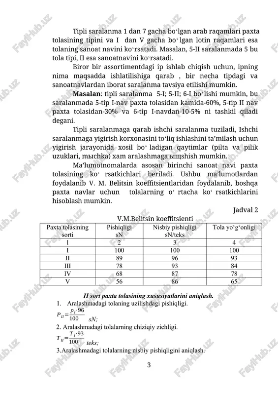 ipini va i dan v gacha bo‘lgan lotin raqamlari esa tolaning sanoat navini ko‘rsatadi. masalan, 5-ii saralanmada 5 bu tola tipi, ii esa sanoatnavini ko‘rsatadi. biror bir assortimentdagi ip ishlab chiqish uchun, ipning nima maqsadda ishlatilishiga qarab , bir necha tipdagi va sanoatnavlardan iborat saralanma tavsiya etilishi mumkin. masalan: tipli saralanma 5-i; 5-ii; 6-i bo‘lishi mumkin, bu saralanmada 5-tip i-nav paxta tolasidan kamida-60%, 5-tip ii nav paxta tolasidan-30% va 6-tip i-navdan-10-5% ni tashkil qiladi degani. tipli saralanmaga qarab ishchi saralanma tuziladi, ishchi saralanmaga yigirish korxonasini to‘liq ishlashini ta’milash uchun yigirish jarayonida xosil bo‘ladigan qaytimlar (pilta va pilik uzuklari, michka) xam aralashmaga ishshish mumkin. ma’lumotnomalarda asosan birinchi sanoat navi paxta tolasining ko‘rsatkichlari beriladi. ushbu ma’lumotlardan foydalanib v. m. belitsin koeffitsientlaridan foydalanib, boshqa paxta navlar uchun tolalarning o‘rtacha ko‘rsatkichlarini hisoblash mumkin. jadval 2 v.m.belitsin koeffitsienti paxta tolasining sorti pishiqligi sn nisbiy pishiqligi sn/teks tola yo‘g‘onligi 1 2 3 4 i 100 100 …