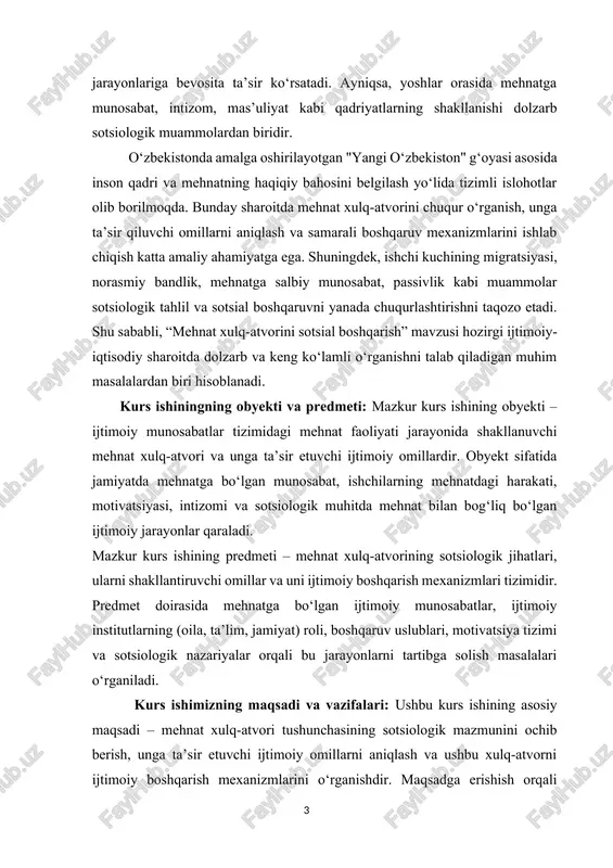 otivatsiyasi, intizomi va sotsiologik muhitda mehnat bilan bog‘liq bo‘lgan ijtimoiy jarayonlar qaraladi. mazkur kurs ishining predmeti – mehnat xulq-atvorining sotsiologik jihatlari, ularni shakllantiruvchi omillar va uni ijtimoiy boshqarish mexanizmlari tizimidir. predmet doirasida mehnatga bo‘lgan ijtimoiy munosabatlar, ijtimoiy institutlarning (oila, ta’lim, jamiyat) roli, boshqaruv uslublari, motivatsiya tizimi va sotsiologik nazariyalar orqali bu jarayonlarni tartibga solish masalalari o‘rganiladi. kurs ishimizning maqsadi va vazifalari: ushbu kurs ishining asosiy maqsadi – mehnat xulq-atvori tushunchasining sotsiologik mazmunini ochib berish, unga ta’sir etuvchi ijtimoiy omillarni aniqlash va ushbu xulq-atvorni ijtimoiy boshqarish mexanizmlarini o‘rganishdir. maqsadga erishish orqali jamiyatda mehnat madaniyatini rivojlantirish, inson mehnatiga nisbatan ongli yondashuvni shakllantirish va boshqaruv tizimida samaradorlikni oshirish yo‘llari ko‘rib chiqiladi. kurs ishining vazifalari: 1. mehnat sotsiologiyasining nazariy asoslarini tahlil qilish – bu orqali mehnat faoliyatini o‘rganishda qo‘llaniladigan sotsiologik yondashuvlar, nazariyalar va metodlar yoritiladi. 2. mehnat xulq-atvori tushunchasining mazmunini aniqlashtirish – uning sotsiologik ta’rifi, shakllanish bosqichlari va asosiy xususiyatlarini o‘rganish. 3. mehnat xulq-atvoriga …