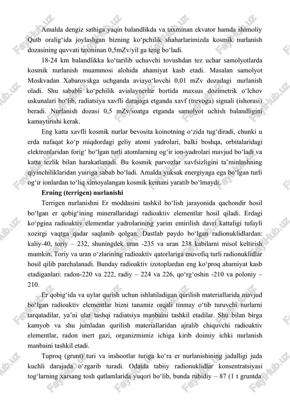m oshganda kosmik nurlanishjadalligi taxminan 0,01 mzv/yil ga ortadi. bu ionlashtiruvchi nurlanishni atmosfera qisman yutishi bilan bog‘liqdir. amalda dengiz sathiga yaqin balandlikda va taxminan ekvator hamda shimoliy qutb oralig‘ida joylashgan bizning ko‘pchilik shaharlarimizda kosmik nurlanish dozasining quvvati taxminan 0,5mzv/yil ga teng bo‘ladi. 18-24 km balandlikka ko‘tarilib uchuvchi tovushdan tez uchar samolyotlarda kosmik nurlanish muammosi alohida ahamiyat kasb etadi. masalan samolyot moskvadan xabarovskga uchganda aviayo‘lovchi 0,01 mzv dozadagi nurlanish oladi. shu sababli ko‘pchilik avialaynerlar bortida maxsus dozimetrik o‘lchov uskunalari bo‘lib, radiatsiya xavfli darajaga etganda xavf (trevoga) signali (ishorasi) beradi. nurlanish dozasi 0,5 mzv/soatga etganda samolyot uchish balandligini kamaytirishi kerak. eng katta xavfli kosmik nurlar bevosita koinotning o‘zida tug‘diradi, chunki u erda nafaqat ko‘p miqdordagi geliy atomi yadrolari, balki boshqa, orbitalaridagi elektronlaridan forig‘ bo‘lgan turli atomlarning og‘ir ion-yadrolari mavjud bo‘ladi va katta tezlik bilan harakatlanadi. bu kosmik parvozlar xavfsizligini ta’minlashning qiyinchiliklaridan yuiriga sabab bo‘ladi. amalda yuksak energiyaga ega bo‘lgan turli og‘ir ionlardan …