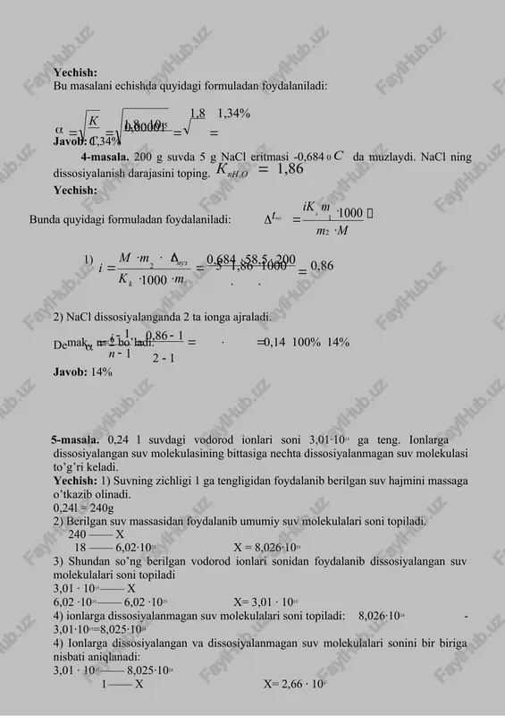 ping. kkn2o 1,86 yechish: bunda quyidagi formuladan foydalaniladi:   ik m tmuz k 1 1000    m m 2 1) 5 1,86 1000 0,86  m m t   0,684 58,5 200 2    muz   i   k m 1000 2 k 2) nacl dissosiyalanganda 2 ta ionga ajraladi. demak, n=2 bo’ladi. 0,14 100% 14%    i 1     0,86 1    n 1 2 1 javob: 14% 5-masala. 0,24 l suvdagi vodorod ionlari soni 3,01·1015 ga teng. ionlarga dissosiyalangan suv molekulasining bittasiga nechta dissosiyalanmagan suv molekulasi to’g’ri keladi. yechish: 1) suvning zichligi 1 ga tengligidan foydalanib berilgan suv hajmini massaga o’tkazib olinadi. 0,24l = 240g 2) berilgan suv massasidan foydalanib umumiy suv molekulalari soni topiladi. 240 —— x 18 —— 6,02·1023 x = 8,026·1024 3) shundan so’ng berilgan vodorod ionlari sonidan foydalanib dissosiyalangan …