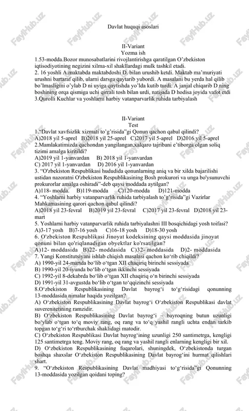 imini takomillashtirish chora-tadbirlari to’g’risida” gi farmoniga qachon imzo qo’ydi? davlat huquqi asoslari ii-variant yozma ish 1.53-modda.bozor munosabatlarini rivojlantirishga qaratilgan o’zbekiston iqtisodiyotining negizini xilma-xil shakllardagi mulk tashkil etadi. 2. 16 yoshli a.maktabda maktabdoshi d. bilan urushib ketdi. maktab ma’muriyati urushni bartaraf qilib, ularni darsga qaytarib yubordi. a masalani bu yerda hal qilib bo’lmasligini o’ylab d ni uyiga qaytishda yo’lda kutib turdi. a janjal chiqarib d ning boshining orqa qismiga uchi qirrali tosh bilan urdi, natijada d hodisa joyida vafot etdi 3.qurolli kuchlar va yoshlarni harbiy vatanparvarlik ruhida tarbiyalash ii-variant test 1.“davlat xavfsizlik xizmati to’g’risida”gi qonun qachon qabul qilindi? a)2018 yil 5-aprel b)2018 yil 25-aprel c)2017 yil 5-aprel d)2016 yil 5-aprel 2.mamlakatimizda qachondan yangilangan,xalqaro tajribani e’tiborga olgan soliq tizimi amalga kiritildi? a)2019 yil 1-yanvardan b) 2018 yil 1-yanvardan c) 2017 yil 1-yanvardan d) 2016 yil 1-yanvardan 3. “o'zbekiston respublikasi hududida qonunlarning aniq va bir xilda bajarilishi ustidan nazoratni o'zbekiston respublikasining bosh prokurori …