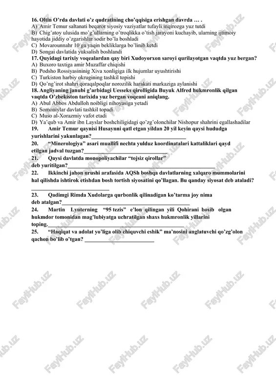 . angliyaning janubi g’arbidagi uesseks qirolligida buyuk alfred hukmronlik qilgan vaqtda o’zbekiston tarixida yuz bergan voqeani aniqlang. a) abul abbos abdulloh noibligi nihoyasiga yetadi b) somoniylar davlati tashkil topadi c) muso al-xorazmiy vafot etadi d) ya’qub va amir ibn layslar boshchiligidagi qo’zg’olonchilar nishopur shahrini egallashadilar 19. amir temur qaynisi husaynni qatl etgan yildan 20 yil keyin qaysi hududga yurishlarini yakunlagan?__________________________________ 20. “minerologiya” asari muallifi nechta yulduz koordinatalari kattaliklari qayd etilgan jadval tuzgan?______________________________ 21. qaysi davlatda monopoliyachilar “tojsiz qirollar” deb yuritilgan?_____________________________________________________ 22. ikkinchi jahon urushi arafasida aqsh boshqa davlatlarning xalqaro mummolarini hal qilishda ishtirok etishdan bosh tortish siyosatini qo’llagan. bu qanday siyosat deb ataladi?____________________________ 23. qadimgi rimda xudolarga qurbonlik qilinadigan ko’tarma joy nima 24. deb atalgan?______________________________________________ 25. martin lyuterning “95 tezis” e’lon qilingan yili qohirani bosib olgan hukmdor tomonidan mag’lubiyatga uchratilgan shaxs hukmronlik yillarini toping._________________________________________________ 26. “haqiqat va adolat yo’liga olib chiquvchi eshik” ma’nosini anglatuvchi qo’zg’olon qachon bo’lib o’tgan? _________________________
