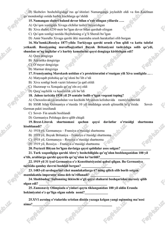 ab olingan yillarda ….. a) qo’qon xonligida xivaga elchilar tashrif buyurishgan b) xiva shahri 6250 metr bo’lgan devor bilan qurshab olingan c) qo’qon xonligi taxtida hojibekning o’g’li sherali bo’lgan d) amir nasrullo xivaga qarshi ikki marotaba urush harakatlari olib borgan 16. ma’lumki,rossiya 1877-yilda turkiyaga qarshi urush e’lon qildi va katta talofat yetkazdi. rossiyaning muvaffaqiyatlari buyuk britaniyani tashvishga solib qo’ydi, shundan so’ng inglizlar o’z harbiy kemalarini qaysi dengizga kiritishgan edi? a) qora dengizga b) adriatika dengiziga c) o’rtayer dengiziga d) marmar dengiziga 17. fransiyaning marokash ustidan o’z protektoratini o’rnatgan yili xiva xonligida … . a) matyoqub pishshiq qo’zg’oloni bo’lib o’tdi b) xiva xonligi bosh vaziri islomxo’ja qatl etildi c) hazorasp va xonqada qo’zg’oln avj oldi d) qurg’oqchilik va hosilsizlik yili bo’ldi 18. jahon tarixida 1938 yil 29 sentabr bolib o’tgan voqeani toping? a) chexoslavakiya urushdan voz kechishi myunxen kelishuvida rasmiylashtirildi b) sssr bilan germaniya o’rtasida 10 yil muddatga urush qilmaslik to’g’risida …