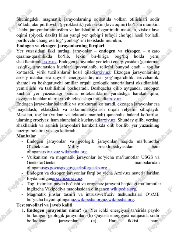arayonlar. · intruziv jarayonlar: magma yer poʻstining ichki qatlamlarida sovib kristallashib, katta chuqurlikda granit va gabro kabi togʻ jinslari hosil boʻladiusgs.govuz.wikipedia.org. bunday magmatik jinslar yer yuzasiga chiqqani yo‘q, ular geologik tektonik harakatlar paytida asta-sekin ochilib, masalan togʻ yadro toshlari sifatida yuzaga chiqadi. intruziv jarayonlar natijasida maʼlum konalar maydonlari, batolitlar, shtoklar, daykalar paydo boʻlib, atrof tog‘ jinslari kontakt metamorfozga uchraydi. · effuziv (ekstruziv) jarayonlar: magma yer yuzasiga otilib, lava oqimlari va boshqa vulqon materiallari (ash, lapilli, bomblar) shaklida yoyilib soviydiusgs.govuz.wikipedia.org. natijada basalt, andezit va boshqa vulqon jinslari hosil boʻladi. masalan, uzoq oqib, yumshoq ravishda yoyilgan lava dalalari katta lavasharlar yoki piroklastik qatlamlar hosil qiladi. ushbu jarayonlar tez soviganligi uchun hosil boʻlgan toshlar mayda kristalli yoki shishali tuzilishga ega (bijil, obsidyen kabi). shuningdek, magmatik jarayonlarning oqibatida volkan otilishlari sodir boʻladi, ular portlovchi (pyroklastik) yoki sekin (lava oqimi) bo‘lishi mumkin. ushbu jarayonlar atmosfera va landshaftni o‘zgartiradi: masalan, viskoz lava oqimi (piyozi, daxlit) bilan …