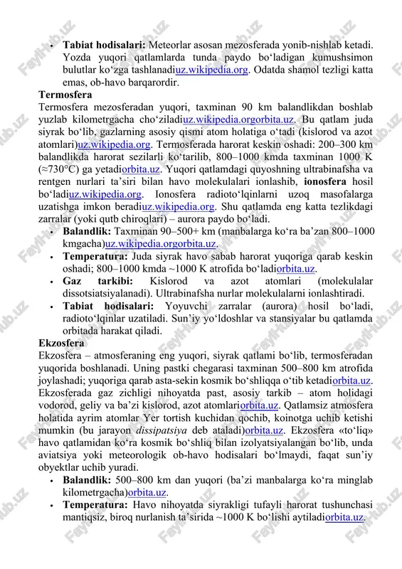 nurlar ta’siri ostida molekulalar ionlashadi. mezosferada kumushsimon bulutlar (noctilucent clouds) paydo bo‘ladi va ko‘pchilik meteorlar shu yerda yonib ketadiuz.wikipedia.org. shuningdek, bu qatlam yuqori balandlikda samolyotlar uchishi uchun juda noxush bo‘lib, ob-havo hodisalari kam uchraydi. · balandlik: 50–90 km (stratopauzadan mezopauzaga)uz.wikipedia.org. · temperatura: yuqoriga o‘tkazilar ekan, harorat pasayishni davom ettirib, mezopauzada (80–90 km) ≈−90°c bo‘ladiuz.wikipedia.org. · gaz tarkibi: asosiy tarkib – azot va kislorod (molekulalar aralashmasi)uz.wikipedia.org. ultrabinafsha nurlar havoni ionlashtiradi. · tabiat hodisalari: meteorlar asosan mezosferada yonib-nishlab ketadi. yozda yuqori qatlamlarda tunda paydo bo‘ladigan kumushsimon bulutlar ko‘zga tashlanadiuz.wikipedia.org. odatda shamol tezligi katta emas, ob-havo barqarordir. termosfera termosfera mezosferadan yuqori, taxminan 90 km balandlikdan boshlab yuzlab kilometrgacha cho‘ziladiuz.wikipedia.orgorbita.uz. bu qatlam juda siyrak bo‘lib, gazlarning asosiy qismi atom holatiga o‘tadi (kislorod va azot atomlari)uz.wikipedia.org. termosferada harorat keskin oshadi: 200–300 km balandlikda harorat sezilarli ko‘tarilib, 800–1000 kmda taxminan 1000 k (≈730°c) ga yetadiorbita.uz. yuqori qatlamdagi quyoshning ultrabinafsha va rentgen nurlari ta’siri bilan havo molekulalari …