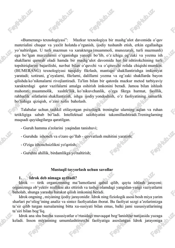 a fikrga hurmat, faolllik, rahbarlik sifatlarini shakllantirish, ishga ijodiy yondoshish, o’z faoliyatining samarlik bo’lishiga qiziqish, o’zini xolis baholash. talabalar uchun tashkil etilayotgan psixologik treninglar ularning aqlan va ruhan tetikligiga sabab bo’ladi. intellektual salohiyatini takomillashtiradi.treninglarning maqsadi quyidagilarga qaratilgan. - guruh hamma a'zolarini yaqindan tanishuvi; - guruhda ishonch va o'zaro qo’llab - quvvatlash muhitini yaratish; - o'ziga ishonchsizlikni yo'qotish; - guruhni ahillik, birdamlikga yo'naltirish; mustaqil tayyorlash uchun savollar 1. idrok deb nimaga aytiladi? idrok — tirik organizmning maʼlumotlarni qabul qilib, qayta ishlash jarayoni; organizmga obʼyektiv reallikni aks ettirish va tashqi olamdagi yangidan-yangi vaziyatlarni baholab, shunga yarasha harakat qilish imkonini beradi. idrok ongning , miyaning ijodiy jarayonidir. idrok ning fiziologik asosi bosh miya yarim sharlari poʻstlogʻining analiz va sintez faoliyatidan iborat. bu faoliyat sezgi aʼzolarimizga taʼsir qilib turgan narsalarning bitta xu-susiyati bilan emas, balki jami xususiyatlarining taʼsiri bilan bogʻliq. idrok ana shu barcha xususiyatlar oʻrtasidagi muvaqqat bogʻlanishlar natijasida yuzaga keladi. inson miyasining umumlashtiruvchi …