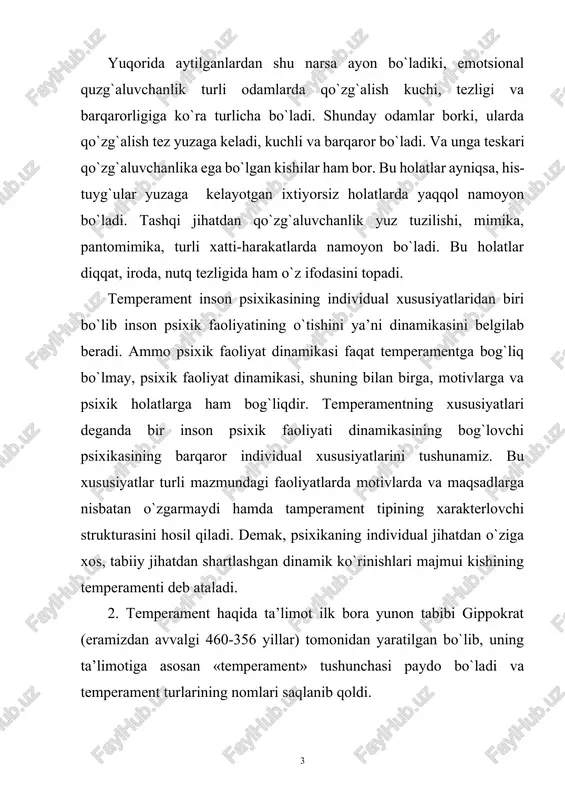 vutishga xizmat qiladi. gippokrat fikricha inson organizmida mana shu to`rttadan bitta suyuqlik ustuvorlik qiladi. ushbu suyuqliklar munosabati yunon terminologiyasida «krasis» deb atalib, (arlashma, qorishma) tarjima qilinganda «temperament» tushunchasi yuzaga keladi. gippokrat nazariyasi asosida 4 ta temperament turlari haqidagi ta’limot yuzaga keldi va temperament turlariga asos solindi. unga asosan singvinik (sangvinik lotin sanguis - qon), xolerik (yunon chole – safro, sariq o`t), melanxolik (yunon melaina chole qora o`t), flegmatik (yunon phlagma – shilimshiq) turlari yuzaga keldi. temperamentga taalluqli abu ali ibn sino qarashlari (980-1037 y.) ham juda qiziqarlidir. u temperamentga tabiiy va psixologik tushuntirish beradi. ibn sino ta’limoti gippokrat ta’limotiga asoslngan bo`lib, uning fikricha temperament bir-biriga qarama-qarshi sifatlar munosabatida yuzaga keladigan xususiyatdir. ulardan birining ustuvorligi temperament turini yuzaga keltirib, bunda organizmdagi 4 ta suyuqlikdan biri ustuvor bo`ladi. abu ali ibn sino fikrilari temperament haqidagi ta’limot tarixida o`ziga xos ahamiyatga ega. ilk bora temperament xususiyatlarning psixologik tavsifi nemis faylasufi i.kant («antropologiya», 1789 …
