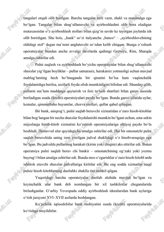 amalga oshirilar edi. bunda mos o‘zgarishlar o‘zaro hisob-kitobl arda ishtirok etuvchi shaxslar jadvallariga kiritilar edi. bu eng sodda xizmatlar naqd pulsiz hisob-kitoblarning dastlabki shaklla rini tashkil qilgan. yuqoridagi barcha operatsiyalar dastlab alohida mavjud bo‘lgan va keyinchalik ular bank deb nomlangan bir xil tashkilotlar chegaralarida birlashganlar. g‘arbiy yevropada oddiy ayirboshlash idoralaridan bank uylariga o‘tish jarayoni xvi–xvii asrlarda boshlangan. ko‘pchilik iqtisodchilar bank mohiyatini ssuda (kredit) operatsiyalarida ko‘rishga moyildirlar. shuni hisobga olish kerakki, har bir davlatda bank faoliyatining qonuniy tarifl ari o‘ziga xos xususiyatlarga ega. shunday qil ib, bank ishining asrlik an’analariga ega bo‘lgan angliyada 1979yilda banklar to‘g‘risida yangi qonun qabul qilindi. unda „bank“ atamasining ta’rifi ga alohida e’tibor berilgan. britaniyalik qonun chiqaruvchilar bank ta’rifi ni ancha soddalashtirganlar, ya’ni ular bank deganda angliya davlat banki bank deb tan olgan har qanday kompaniya tushunilishi mumkinligini qayd etganlar. o‘z navbatida angliya davlat banki jahon tajribasi nuqtayi nazaridan umum tan olingan bank xususiyatlariga ega bo‘lgan mezonlarni …