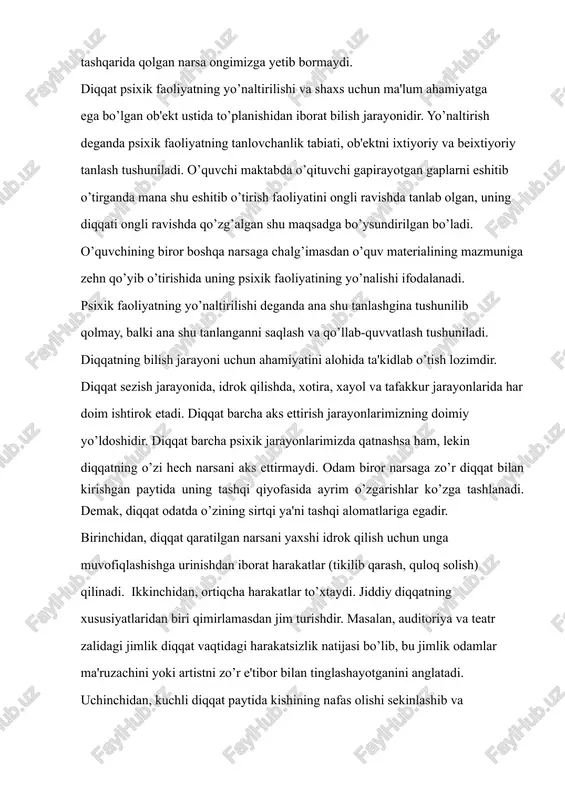 hayotganini anglatadi. uchinchidan, kuchli diqqat paytida kishining nafas olishi sekinlashib va pasayib qoladi. demak, diqqat paytida organizm reseptorlarimiz alohida holatda bo’ladi. ammo bu holat diqqatning faqat tashqi ifodasi bo’libgina qolmay, balki uning ma'lum yo’nalishi va barqarorligini saqlab turuvchi shartlardan biri hamdir. shuning uchun ko’pincha biror ishni bajarishdan avval organizmimizni shu ishga moslab muayyan bir holatda tutib olamiz. diqqatning tashqi ifodalanishiga rassomlarning rasmlari, turli jurnallardan olingan suratlar eng yaxshi illyustrativ material hisoblanadi. ular yordamida kishi diqqatining tashqi ifodasiga xos bo’lgan mimika va pantomimikani ko’rsatish mumkin. diqqat inson psixik faoliyatining muhim jihatlaridan biri bo‘lib, uning sifati va samaradorligi insonning kundalik hayoti va faoliyatida katta ahamiyatga ega. diqqatning sifati nafaqat bilim olish jarayonida, balki professional faoliyatda, kreativlikda, sog‘lom ijtimoiy munosabatlarni shakllantirishda ham asosiy omillardan biri sifatida namoyon bo‘ladi.hozirgi zamonning yuqori sur’atli va texnologiyalarga boy hayot tarzi diqqatni boshqarish qobiliyatiga bo‘lgan talabni oshirdi. xususan:o‘quv jarayonida: diqqatning to‘g‘ri tashkil qilinishi o‘quvchilarning bilim olish samaradorligini oshiradi. …