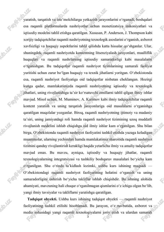 anish modelini ishlab chiqishga oid ilmiy ishlar kam o‘rganilgan. shu bilan birga, o‘zbekistonda raqamli nashriyot faoliyatini tashkil etishda yuzaga keladigan muammolar, ularning yechimlari hamda mamlakatimiz sharoitida raqamli nashriyot tizimini qanday rivojlantirish kerakligi haqida yetarlicha ilmiy va amaliy tadqiqotlar mavjud emas. bu mavzu, ayniqsa, iqtisodiy va huquqiy jihatlar, raqamli texnologiyalarning integratsiyasi va tashkiliy boshqaruv masalalari bo‘yicha kam o‘rganilgan. shu o‘rinda ta’kidlash lozimki, ushbu kurs ishining maqsadi — o‘zbekistondagi raqamli nashriyot faoliyatining holatini o‘rganish va uning samaradorligini oshirish bo‘yicha takliflar ishlab chiqishdir. bu ishning alohida ahamiyati, mavzuning hali chuqur o‘rganilmagan qismlarini o‘z ichiga olgan bo‘lib, yangi ilmiy tavsiyalar va takliflarni yaratishga qaratilgan. tadqiqot obyekti. ushbu kurs ishining tadqiqot obyekti — raqamli nashriyot faoliyatining tashkil etilishi hisoblanadi. bu jarayon, o‘z navbatida, axborot va media sohasidagi yangi raqamli texnologiyalarni joriy etish va ulardan samarali foydalanish bilan bog‘liq. raqamli nashriyot faoliyati an’anaviy matbaa nashriyotidan farqli ravishda, axborotning internet va mobil platformalar orqali tezkor va keng …