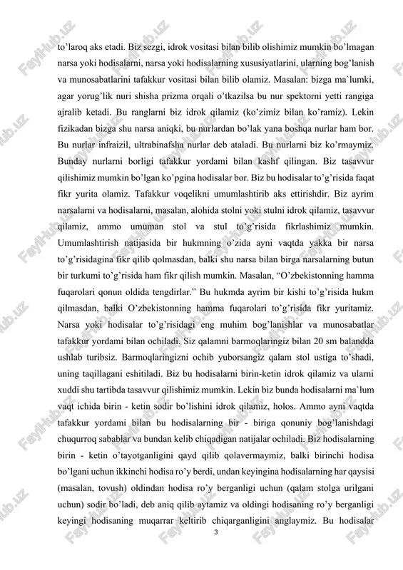 , balki shu narsa bilan birga narsalarning butun bir turkumi to’g’risida ham fikr qilish mumkin. masalan, “o’zbekistonning hamma fuqarolari qonun oldida tengdirlar.” bu hukmda ayrim bir kishi to’g’risida hukm qilmasdan, balki o’zbekistonning hamma fuqarolari to’g’risida fikr yuritamiz. narsa yoki hodisalar to’g’risidagi eng muhim bog’lanishlar va munosabatlar tafakkur yordami bilan ochiladi. siz qalamni barmoqlaringiz bilan 20 sm balandda ushlab turibsiz. barmoqlaringizni ochib yuborsangiz qalam stol ustiga to’shadi, uning taqillagani eshitiladi. biz bu hodisalarni birin-ketin idrok qilamiz va ularni xuddi shu tartibda tasavvur qilishimiz mumkin. lekin biz bunda hodisalarni ma`lum vaqt ichida birin - ketin sodir bo’lishini idrok qilamiz, holos. ammo ayni vaqtda tafakkur yordami bilan bu hodisalarning bir - biriga qonuniy bog’lanishdagi chuqurroq sabablar va bundan kelib chiqadigan natijalar ochiladi. biz hodisalarning birin - ketin o’tayotganligini qayd qilib qolavermaymiz, balki birinchi hodisa bo’lgani uchun ikkinchi hodisa ro’y berdi, undan keyingina hodisalarning har qaysisi (masalan, tovush) oldindan hodisa ro’y berganligi uchun (qalam …