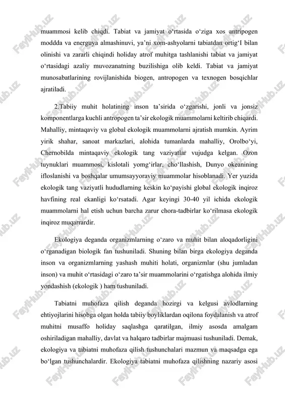 unchasiga ma’nodoshdir. 3. ibtidoiy jamoa tuzumi davrida o‘ziga kerakli bo‘lgan ozuqalarni olishdan tashqari, tabiatdan olayotgan ne’matlarning holatiga ahamiyat bera boshlagan. kishilar tabiiy hodisa va jarayonlarning sabablarini, ular o‘rtasidagi aloqalarni aniqlamoqchi bo‘lgan, albatta. ishlab chiqarish qurollarining ancha takomillashgan turlari – o]q-yoy, murakkabroq baliq ovlash asboblari, qadimgi aholining tabiatan o‘zi uchun zarur bo‘lgan narsalarni ko‘proq olishga va hayvonlarni kengroq maydonda tutishga, ov qilishga imkon beradi. bularning hammasi qadimgi kishilar jamoasi yashagan joyning tezda buzilishi, ozuqa kamayishiga olib kelgan.insonlar o‘zlarining hayotlari uchunmuhim tabiiy zahiralarni himoya qilish yuzasidan ba’zi choralarni ko‘ra boshlagan. qimmatli hayvonlar, ov qilinadigan va yeyishga yaroqli yovvoyi o‘simliklar o‘sadigan joylar muqadda deb e’lon qilinib, bu yerlarda ov qilish va o‘simliklarni terish man etilgan. quldorlik jamiyatida ham tabiatni muhofaza qilish buyicha choralar ko‘rilgan. chunki ibtidiy-sinfiy jamiyatning deyarli hammasida qurg‘ochchilik bo‘lib, yerlarni sug‘ormasdan yashab bo‘lmas edi. yog‘och-taxtalarga ehtiyoj katta bo‘lgani uchun, ularda o‘rmon daraxtlarini qo‘riqlash haqida qonunlar vujudga kela boshlagan. masalan, vavilon podshosi …
