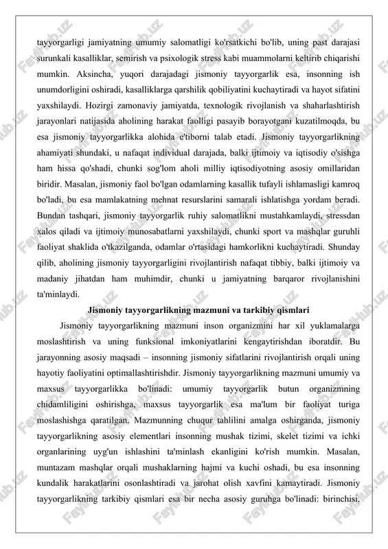 aqsadi – insonning jismoniy sifatlarini rivojlantirish orqali uning hayotiy faoliyatini optimallashtirishdir. jismoniy tayyorgarlikning mazmuni umumiy va maxsus tayyorgarlikka bo'linadi: umumiy tayyorgarlik butun organizmning chidamliligini oshirishga, maxsus tayyorgarlik esa ma'lum bir faoliyat turiga moslashishga qaratilgan. mazmunning chuqur tahlilini amalga oshirganda, jismoniy tayyorgarlikning asosiy elementlari insonning mushak tizimi, skelet tizimi va ichki organlarining uyg'un ishlashini ta'minlash ekanligini ko'rish mumkin. masalan, muntazam mashqlar orqali mushaklarning hajmi va kuchi oshadi, bu esa insonning kundalik harakatlarini osonlashtiradi va jarohat olish xavfini kamaytiradi. jismoniy tayyorgarlikning tarkibiy qismlari esa bir necha asosiy guruhga bo'linadi: birinchisi, jismoniy sifatlar – kuch, chidamlilik, egiluvchanlik, chaqqonlik va tezkorlik; ikkinchisi, texnik va taktik ko'nikmalar; uchinchisi, psixologik tayyorgarlik. kuch sifati mushaklarning maksimal qisqarish qobiliyatini ifodalaydi va og'irlik ko'tarish yoki itarish kabi harakatlarda namoyon bo'ladi. chidamlilik esa, uzoq muddatli yuklamalarga bardosh berishni ta'minlaydi, masalan, yugurish yoki suzish paytida yurak va nafas olish tizimining samarali ishlashini ko'rsatadi. egiluvchanlik bo'g'imlarning harakat oralig'ini kengaytiradi, bu esa jarohatlardan …