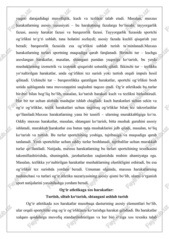 shiga, tajribasiga va maqsadiga qarab tanlanadi. yosh sportchilar uchun oddiy turlar boshlanadi, tajribalilar uchun murakkab turlar qo‘llaniladi. natijada, maxsus harakatlarning bu turlari sportchining texnikasini takomillashtirishda, shuningdek, jarohatlardan saqlanishda muhim ahamiyatga ega. masalan, tezlikka yo‘naltirilgan harakatlar mushaklarning elastikligini oshiradi, bu esa og‘irlikni tez surishda yordam beradi. umuman olganda, maxsus harakatlarning tushunchasi va turlari og‘ir atletika nazariyasining asosiy qismi bo‘lib, ularni o‘rganish sport natijalarini yaxshilashga yordam beradi. og‘ir atletikaga xos harakatlar: turtish, siltab ko‘tarish, shtangani ushlab turish og‘ir atletikada xos harakatlar musobaqa dasturining asosiy elementlari bo‘lib, ular orqali sportchilar eng og‘ir og‘irliklarni ko‘tarishga harakat qilishadi. bu harakatlar xalqaro qoidalarga muvofiq standartlashtirilgan va har biri o‘ziga xos texnika talab etadi. birinchi navbatda, turtish harakati ko‘rib chiqiladi. turtish – bu shtangani ko‘g‘in ustiga ko‘tarib, keyin uni tana oldidan yoki orqasidan yuqoriga surishdan iborat. harakatning birinchi fazasida sportchi shtangani ko‘g‘in darajasiga yetkazadi, ikkinchi fazasida esa qo‘llar va yelkalarni kuchli surib, og‘irlikni bosh ustiga joylashtiradi. bu …