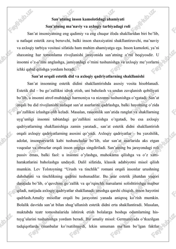 a va o’z xatti-harakatlarini baholashga undaydi. dalil sifatida, klassik adabiyotni misol qilish mumkin. lev tolstoyning “urush va tinchlik” romani orqali insonlar urushning dahshatini va tinchlikning qadrini tushunadilar. bu asar estetik jihatdan yuqori darajada bo’lib, o’quvchini go’zallik va qo’rqinchli narsalarni solishtirishga majbur qiladi, natijada axloqiy qadriyatlar shakllanadi: urushga qarshi chiqish, inson hayotini qadrlash.amaliy misollar orqali bu jarayonni yanada aniqroq ko’rish mumkin. bolalik davrida san’at bilan shug’ullanish estetik didni erta shakllantiradi. masalan, maktabda teatr tomoshalarida ishtirok etish bolalarga boshqa odamlarning his-tuyg’ularini tushunishga yordam beradi. bir amaliy misol: germaniyada o’tkazilgan tadqiqotlarda (manbalar ko’rsatilmaydi, lekin umuman ma’lum bo’lgan faktlar asosida) san’at darslari orqali bolalarning empatiya darajasi oshgani kuzatilgan. bolalar rasm chizish yoki musiqiy asar tinglash orqali o’zlarining ichki dunyosini ifodalashni o’rganadilar, bu esa ularning axloqiy qadriyatlarini mustahkamlashga olib keladi. yana bir misol: o’zbekistonning milliy san’ati, masalan, miniatyura rassomligi. alisher navoiy asarlariga asoslangan miniatyuralar orqali insonlar adolat va sevgi tushunchalarini o’rganadilar. bu estetik didni rivojlantirib, …