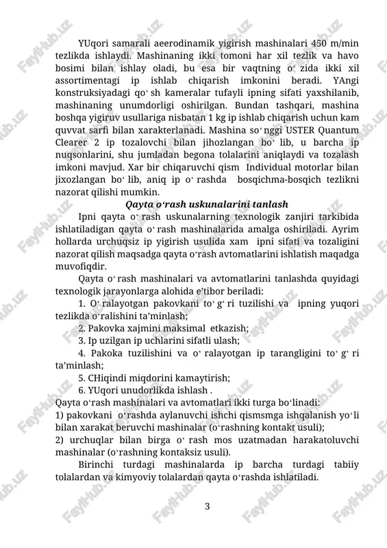 m quvvat sarfi bilan xarakterlanadi. mashina so‘nggi uster quantum clearer 2 ip tozalovchi bilan jihozlangan bo‘lib, u barcha ip nuqsonlarini, shu jumladan begona tolalarini aniqlaydi va tozalash imkoni mavjud. xar bir chiqaruvchi qism individual motorlar bilan jixozlangan bo‘lib, aniq ip o‘rashda bosqichma-bosqich tezlikni nazorat qilishi mumkin. qayta o‘rash uskunalarini tanlash ipni qayta o‘rash uskunalarning texnologik zanjiri tarkibida ishlatiladigan qayta o‘rash mashinalarida amalga oshiriladi. ayrim hollarda urchuqsiz ip yigirish usulida xam ipni sifati va tozaligini nazorat qilish maqsadga qayta o‘rash avtomatlarini ishlatish maqadga muvofiqdir. qayta o‘rash mashinalari va avtomatlarini tanlashda quyidagi texnologik jarayonlarga alohida e’tibor beriladi: 1. o‘ralayotgan pakovkani to‘g‘ri tuzilishi va ipning yuqori tezlikda o‘ralishini ta’minlash; 2. pakovka xajmini maksimal etkazish; 3. ip uzilgan ip uchlarini sifatli ulash; 4. pakoka tuzilishini va o‘ralayotgan ip tarangligini to‘g‘ri ta’minlash; 5. chiqindi miqdorini kamaytirish; 6. yuqori unudorlikda ishlash . qayta o‘rash mashinalari va avtomatlari ikki turga bo‘linadi: 1) pakovkani o‘rashda aylanuvchi ishchi qismsmga …
