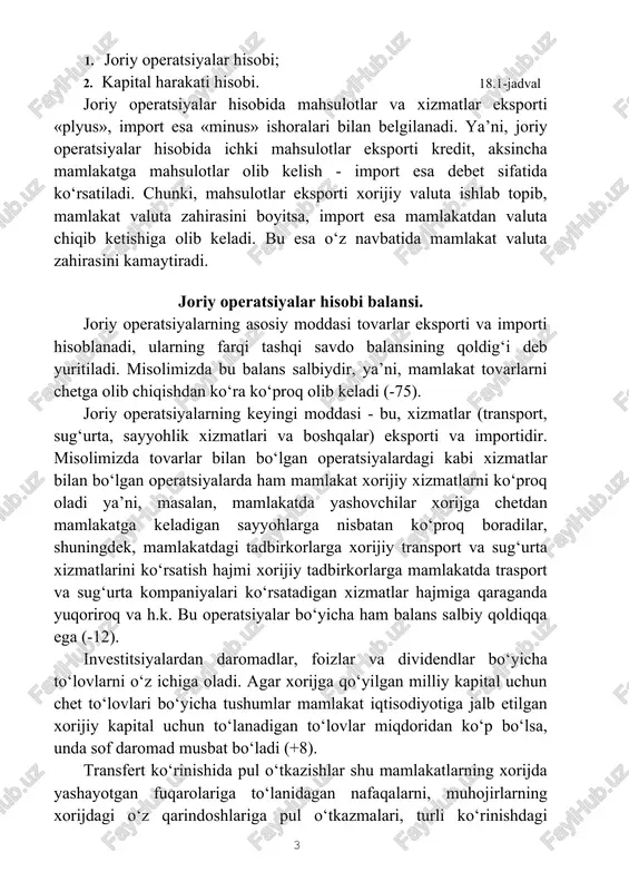 , mamlakatda yashovchilar xorijga chetdan mamlakatga keladigan sayyohlarga nisbatan ko‘proq boradilar, shuningdek, mamlakatdagi tadbirkorlarga xorijiy transport va sug‘urta xizmatlarini ko‘rsatish hajmi xorijiy tadbirkorlarga mamlakatda trasport va sug‘urta kompaniyalari ko‘rsatadigan xizmatlar hajmiga qaraganda yuqoriroq va h.k. bu operatsiyalar bo‘yicha ham balans salbiy qoldiqqa ega (-12). investitsiyalardan daromadlar, foizlar va dividendlar bo‘yicha to‘lovlarni o‘z ichiga oladi. agar xorijga qo‘yilgan milliy kapital uchun chet to‘lovlari bo‘yicha tushumlar mamlakat iqtisodiyotiga jalb etilgan xorijiy kapital uchun to‘lanadigan to‘lovlar miqdoridan ko‘p bo‘lsa, unda sof daromad musbat bo‘ladi (+8). transfert ko‘rinishida pul o‘tkazishlar shu mamlakatlarning xorijda yashayotgan fuqarolariga to‘lanidagan nafaqalarni, muhojirlarning xorijdagi o‘z qarindoshlariga pul o‘tkazmalari, turli ko‘rinishdagi hukumat yordamlarini o‘z ichiga oladi. jadvaldan ko‘rinib turibdiki, xorijga jo‘natilayotgan pul o‘tkazishlar miqdori olinayotganiga nisbatan yuqori, ya’ni, operatsiyalar mamlakatdagi xorijiy valuta zahiralarini kamaytiradi (-8). joriy hisoblar bo‘yicha barcha operatsiyalar yig‘indisi joriy operatsiyalar balansini tashkil etadi. bizning misolda u salbiy (-87). bu esa mamlakatda import operatsiyalari natijasida xorijiy valutaga bo‘lgan …