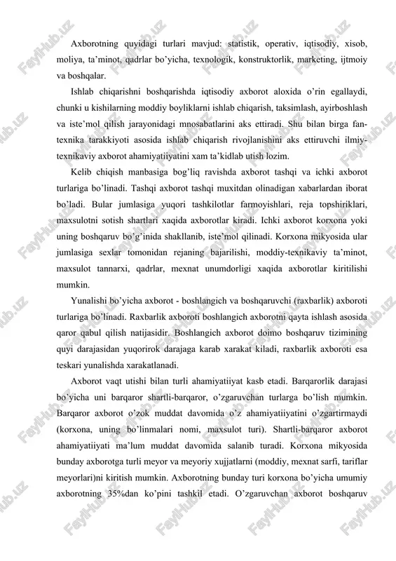 ch axborotni qayta ishlash natijasida olingan xosila (ikkilamchi) axborotdan xam foydalaniladi. axborotni ruyxatga olish va saklash maksadida uni saklovchi turli vositalar inson xotirasi, xujjat, perforasiya kartalari, magnit lentalari, baraban disk, eleqtr impulslar kombinasiyasidan foydalaniladi. axborot yigindisi boshqaruvning axborot tizimini tashkil etib, u boshqaruv jarayonini axborot bilan ta’minlash shaklida namoyon bo’ladi. axborot to’g’ri, aniq, o’z navbatida, obyektiv. mazmunli va qarorlarni qabul qilish uchun tushunarli bo’lishi kerak. axborot xajmi jixatidan kichik, mazmunjixatidan chukur, uning matni tushunarli va sodda bo’lishi lozim. korxonani axborot bilan to’g’ri aloqalar ko’rinishidagi turli-tuman axborot oqimlari vositasida ta’minlanib, ular aniq ishlab chiqarish vazifasini xal etish imkonini beradi. zamonaviy yirik korxonalarda axborot xajmi million xujjat satri gacha yetadi., bu o’rinda barcha axborot tez qayta ishlanishi zarurligini xam inobatga olish zarur. masalan, toshqent aviasiya zavodida kundalik birlamchi axborot million ko’rsatkichni tashkil etadi. bunday sharoitda axborot bilan ishlashni tashkil etish bo’yicha quyidagi qator muammolarni xal etish lozim bo’ladi: 1) maqbul axborot tizimini …