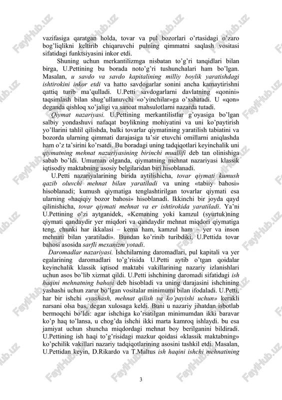 da, u.petti fikri bo’yicha, nafaqat qimmatli metall va toshlar hamda pul boylik hisoblanadi, balki mamlakatning yeri, uylar, kemalar, tovarlar va hatto uy jihozlari ham boylikni tashkil etadi. bu masala bo’yicha o’z fikrini rivojlantirib, bizning davrda keng tarqalgan «mehnat – boylikning otasi, yer esa uning onasi» degan iborani ishlatdi. mamlakat boyligini ko’paytirish uchun u.petti qamoq jazosi o’rniga pul jarimasini joriy etish zarurligini, pul to’lashga «qurbi yetmagan o’g’rilarni» esa «qullikka» mahkum etishni, ishlashga majbur qilishni tavsiya etadi. bu merkantilistlarga qarama-qarshi tarzda, boylik, eng avvalo, mehnat bilan yaratilishini bildiradi, ya’ni xo’jalik hayotidagi pulning «asosiy» vazifasini inkor etadi. u.petti bu fikrni rivojlantirib, chetga pul chiqarishni ta’qiqlash bema’ni narsa ekanligini ko’rsatib o’tadi. davlatning bunday hatti-harakati, uning fikri bo’yicha, mamlakatga chetdan tovar keltirishni man etish bilan bir narsadir. u.petti bu fikrlari bilan o’zini pulning miqdoriy nazariyasi tarafdori ekanligini ko’rsatdi va muomala uchun zarur bo’lgan pul miqdori to’g’risidagi qonuniyatni tushunganligini namoyish etdi. ammo uning iqtisodiyotdagi pulning vazifasini …
