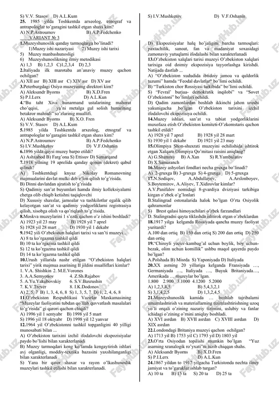 0 ming b) 300 ming s) 500 ming d) 700 ming 21. dunyodagi eng g’aroyib muzeylardan biri sahrolar muzeyi qayerda joylashgan? a) xansyu orolida b) klaypet shaxrida s) qohira shaxrida d) krespo shaxrida 22. muzeyshunoslik … o’rganuvchi fan hisoblanadi. a) muzeylarni tarixi b) muzeylarni ijtimoiy vazifalari c) muzey ishining nazariyasi va pedagogikasi masalalari d) barcha javoblar to’g’ri 23. muzeylarning dastlabki vatani qayer? a) misr b) rim c) xitoy d) yunoniston 24. kimning guvohlik berishi bo’yicha arablar poykand jangidan xisobsiz tillo, kumush buyumlar, qurol aslahalar, qimmatbaho kiyim- kechaklardan iborat katta o’lja bilan qaytganlar? a) narshaxiy b) sharofuddin ali yazdiy s) ibn arabshox d) mirzo muhammad xaydar 25. turkiston general-gubernatorining faxriy maslahatchisi sharqshunos olim kim? a) aleksandr byorns b) x.d.fren s) p.i.lerx d) a.l.kun 26. 1898 yil dukchi eshon kutubxonasi musodora qilindi... a) undagi 194 nodir qo’lyozmalar yoqib yuborildi. b) undagi 194 nodir qo’lyozmalar peterburkka jo’natildi s) undagi 194 nodir qo’lyozmalar ost …