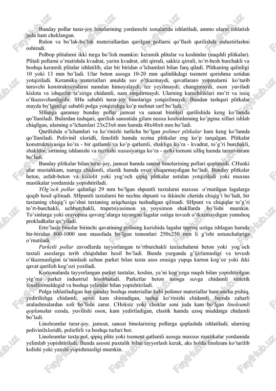 h mumkin. magnezit boglovchi moddaga yog’och qipig’i yoki qirindi aralashtirilib qorilsa ksilolit (yog’och-tosh) va fibrolit deb ataladigan qurilish materiali hosil qilinadi. ular beton pol yoki temir-beton plita ustidan bir yoki ikki qavat qilinib, yozilib keyin zichlanadi. ularning qalinligini 20 mm ga teng qilib olinadi. ayrim hollarda qorishmaga har xil bo’yoqlar qo’shilib, turli rangdagi pol yopmalari hosil qilinadi. ksilolit pollar issiq bo’ladi, yurganda tovush chiqarmaydi, changimaydi. ularning asosiy kamchiligi suv ta’siriga bardosh bera olmasligidir. shuning uchun zax, sernamxona (hammom, kirxona, san uzellar va b.) larga ksilolit pol qilish yaramaydi. mastika pollar sintetik materiallardan qurilib, bunda mayda kum boglovchi modda - polivinil atsetat emultsiyasi bilan qorishtiriladi va undan juda mustahkam elastik pol yopmasi olinadi. qalinligi 2-3 mm bo’lgan mastika pol yopmasini shlakbeton, tsementli ksilolit qatlam ustidan yoki yog’och qipiqli hamda yog’och qirindili plitalar ustidan yotqizish mumkin. bunday pollar quruq xonalarda ishlatiladi, u namlik ta’siriga chidamsiz bo’ladi. nam tuproq bilan kum va shagal …