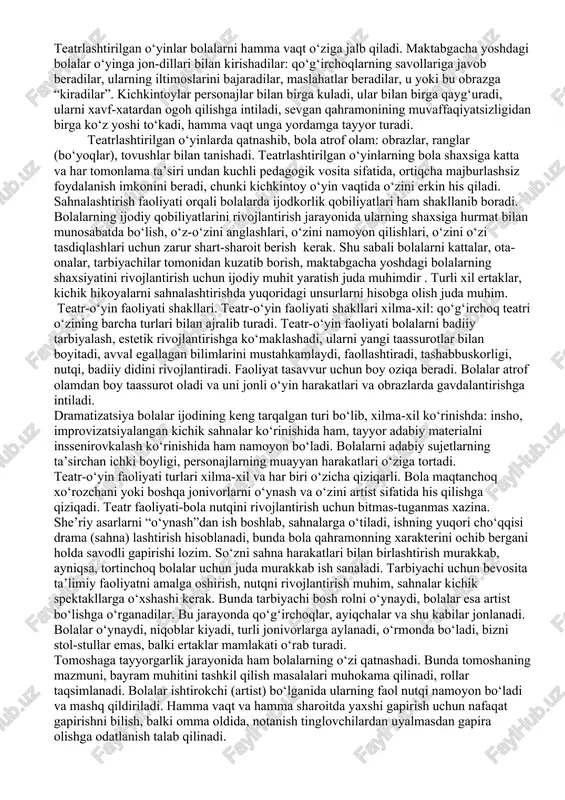 -sehrli olam, unda bola o‘ynab, quvonadi, o‘ynab atrof olamni o‘rganadi, ya’ni uning jo‘shqin olami boyiydi. bolada ijodga e’tibor, qiziqish, intilishning namoyon bo‘lishi uning taassurotlarini yangilaydigan jo‘shqin undovlarni talab qiladi. bu borada teatrlashtirish faoliyatining juda katta ijobiy ahamiyatini alohida ta’kidlash mumkin. pedagogik jihatdan to‘g‘ri tashkil qilingan bu kabi faoliyat bola hayotiga yangi qimmatli mazmun olib kiradi, quvonch hissini uyg‘otadi, barcha kuch va qobiliyati, jumladan, nutqiy rivojlanish qobiliyatni faoliyatga safarbar qilishga undaydi. hamma bolalar spektakllarni yaxshi ko‘radi. ularga nafaqat tomosha qilish, balki artist bo‘lish yoqadi. teatr san’ati bolalarga yaqin va tushunarli, chunki uning asosida o‘yin yotadi. teatrda o‘ynash va bolalar o‘yini aynan bir xil shartlilikdan kelib chiqadi va o‘zida voqelikni har bir inson ko‘ra oladigan va ifodalay oladigan darajada fokuslaydi. bolalarda o‘yinga bo‘lgan ehtiyoj, shubhasiz, katta va u juda erta namoyon bo‘ladi. ikki-uch yoshidayoq kichkintoylar sakrayotgan quyoncha va ona tovuqqa ergashayotgan jo‘jachalarni tasvirlaydilar. ular jon-dillari bilan kuchukcha, mushukcha, uloqchalar qiyofasiga kiradilar. ular …