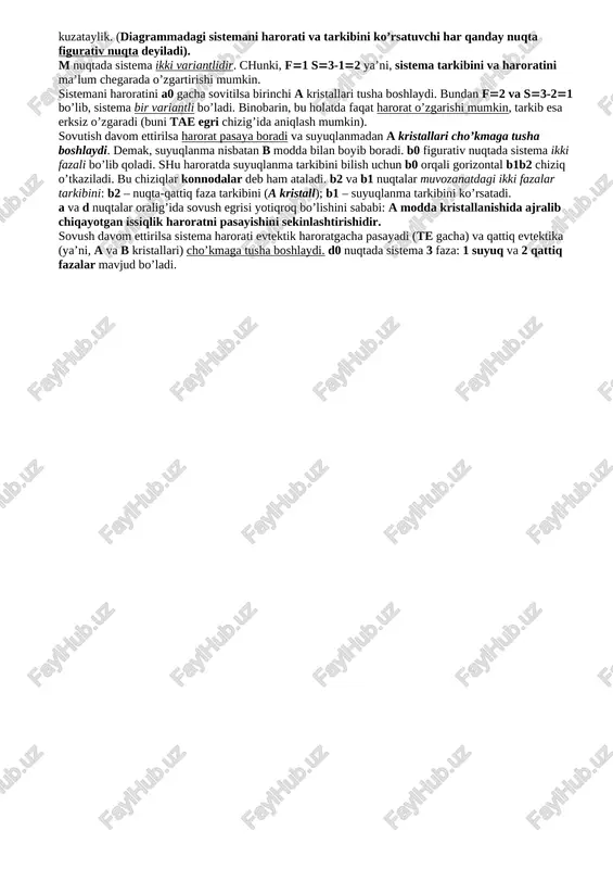 ktikali sistema holat diagrammasi asosiy toifa hisoblanadi. bunday diagrammani qattiq holatda eritma yoki kimyoviy birikmalar hosil qilmaydigan ikki komponentli sistema hosil qiladi. bu diagramma suyuqlanma uchun qaralgani bilan eritma uchun ham o’rinlidir. chizmadagi ta, tb lar toza a va b komponentlarning suyuqlanish haroratlaridir. tae egrisidagi nuqtalar a modda kristallari bilan muvozanatda turganda suyuqlanmalar tarkibini ko’rsatadi, ya’ni shu haroratda a moddani suyuqlanmadagi eruvchanligini bildiradi. shuningdek, tbe egrisidagi nuqtalar ma’lum haroratda b ning kristallari bilan muvozanatda turgan suyuqlanmalar tarkibini ko’rsatadi. tae va tbe egrilari likvidius chiziqlari deyiladi. chizmadagi ta, tb lar toza a va b komponentlarning suyuqlanish haroratlaridir. tae egrisidagi nuqtalar a modda kristallari bilan muvozanatda turganda suyuqlanmalar tarkibini ko’rsatadi, ya’ni shu haroratda a moddani suyuqlanmadagi eruvchanligini bildiradi. shuningdek, tbe egrisidagi nuqtalar ma’lum haroratda b ning kristallari bilan muvozanatda turgan suyuqlanmalar tarkibini ko’rsatadi. tae va tbe egrilari likvidius chiziqlari deyiladi. e nuqta – evtektik nuqta deyiladi va bu nuqtada a va b …