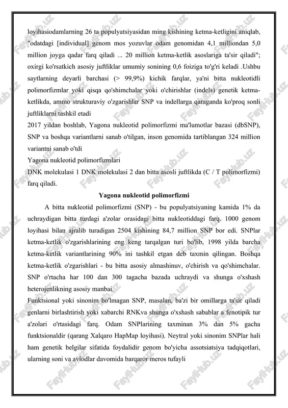 buzilishi, aneuploidiya holatlarining aksariyati rivojlanayotgan homilaning o'limiga olib keladi (tushish); eng keng tarqalgan qo'shimcha autosomal tirik tug'ilganlar orasida xromosomalar mavjud 21, 18 va 13. nukleotidlarning xilma-xilligi bu ikki shaxs o'rtasida farq qiladigan nukleotidlarning o'rtacha nisbati. 2004 yil holatiga ko'ra insonning nukleotid xilma-xilligi 0,1% ni tashkil etdi 0,4% gacha tayanch juftliklari 2015 yilda 1000 genom loyihasiodamlarning 26 ta populyatsiyasidan ming kishining ketma-ketligini aniqlab, "odatdagi [individual] genom mos yozuvlar odam genomidan 4,1 milliondan 5,0 million joyga qadar farq qiladi ... 20 million ketma-ketlik asoslariga ta'sir qiladi"; oxirgi ko'rsatkich asosiy juftliklar umumiy sonining 0,6 foiziga to'g'ri keladi .ushbu saytlarning deyarli barchasi (> 99,9%) kichik farqlar, ya'ni bitta nukleotidli polimorfizmlar yoki qisqa qo'shimchalar yoki o'chirishlar (indels) genetik ketma-ketlikda, ammo strukturaviy o'zgarishlar snp va indellarga qaraganda ko'proq sonli juftliklarni tashkil etadi 2017 yildan boshlab, yagona nukleotid polimorfizmi ma'lumotlar bazasi (dbsnp), snp va boshqa variantlarni sanab o'tilgan, inson genomida tartiblangan 324 million variantni sanab o'tdi yagona …
