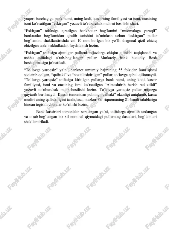 i, donalab sanalishi va taxlanishi lozim. kassirlar bank kassasiga qabul qilinayotgan banknot va tangalarni, ularning nominal qiymatiga qarab saralashlari, shundan so‘ng pullarni, “muomalaga yaroqli”,”eskirgan” va “to‘lovga yaroqsiz” toifalariga ajratadilar. har bir toifadagi pullar alohida taxlanishi, dastalanishi va o‘rab-bog‘lanishi lozim. “muomalaga yaroqli” toifasiga ajratilgan pullar taxlanib, o‘rab-bog‘langanidan so‘ng, mijozlarga chiqim qilish uchun tayyor holga keltirilgan pullar hisoblanadi. “eskirgan” toifasiga ajratilgan pullar nominal qiymati bo‘yicha to‘lovga qabul qilinadi hamda bunday pullarni, banknotlarni har bir dastasidagi banderolga, shuningdek, ushbu toifadagi banknotlar bog‘lamining ustki nakladkasi o‘ng tarafi yuqori burchagiga bank nomi, uning kodi, kassirning familiyasi va ismi, otasining ismi ko‘rsatilgan “eskirgan” yozuvli to‘rtburchak muhrni bosilishi shart. “eskirgan” toifasiga ajratilgan banknotlar bog‘lamini “muomalaga yaroqli” banknotlar bog‘lamidan ajralib turishini ta’minlash uchun “eskirgan” pullar bog‘lamini shakllantirishda eni 10 mm bo‘lgan bir yo‘lli diagonal qizil chiziq chizilgan ustki nakladkadan foydalanish lozim. “eskirgan” toifasiga ajratilgan pullarni mijozlarga chiqim qilinishi taqiqlanadi va ushbu toifadagi o‘rab-bog‘langan pullar markaziy bank hududiy bosh …