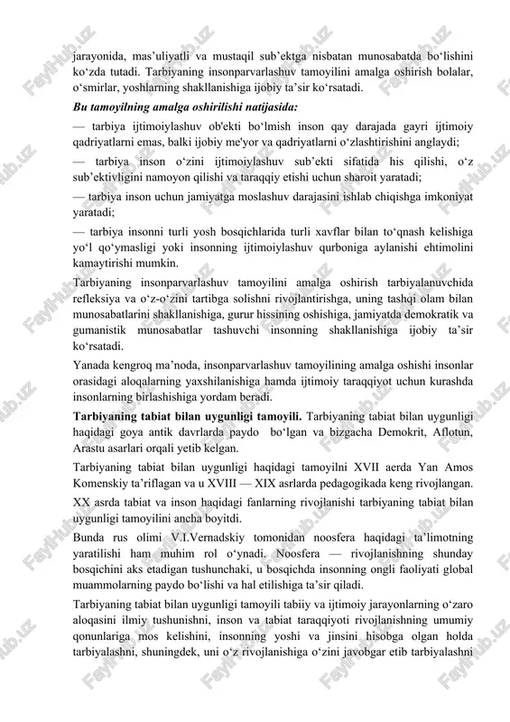 logiyasida va insonparvarlik pedagogikasida ham o‘z aksini topgan. ijtimoiy pedagogika nuqtai nazaridan insonparvarlashuv tamoyili pedagogning o‘z tarbiyalanuvchisiga, uning rivojlanish jarayonida, mas’uliyatli va mustaqil sub’ektga nisbatan munosabatda bo‘lishini ko‘zda tutadi. tarbiyaning insonparvarlashuv tamoyilini amalga oshirish bolalar, o‘smirlar, yoshlarning shakllanishiga ijobiy ta’sir ko‘rsatadi. bu tamoyilning amalga oshirilishi natijasida: — tarbiya ijtimoiylashuv ob'ekti bo‘lmish inson qay darajada gayri ijtimoiy qadriyatlarni emas, balki ijobiy me'yor va qadriyatlarni o‘zlashtirishini anglaydi; — tarbiya inson o‘zini ijtimoiylashuv sub’ekti sifatida his qilishi, o‘z sub’ektivligini namoyon qilishi va taraqqiy etishi uchun sharoit yaratadi; — tarbiya inson uchun jamiyatga moslashuv darajasini ishlab chiqishga imkoniyat yaratadi; — tarbiya insonni turli yosh bosqichlarida turli xavflar bilan to‘qnash kelishiga yo‘l qo‘ymasligi yoki insonning ijtimoiylashuv qurboniga aylanishi ehtimolini kamaytirishi mumkin. tarbiyaning insonparvarlashuv tamoyilini amalga oshirish tarbiyalanuvchida refleksiya va o‘z-o‘zini tartibga solishni rivojlantirishga, uning tashqi olam bilan munosabatlarini shakllanishiga, gurur hissining oshishiga, jamiyatda demokratik va gumanistik munosabatlar tashuvchi insonning shakllanishiga ijobiy ta’sir ko‘rsatadi. yanada kengroq …
