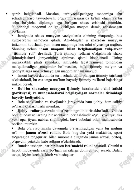 yat tomonidan ma’qullanadigan maqomlar bo‘lmasdan, balki ijtimoiy me’yor va qadriyatlarga mos kelmaydigan maqomlar ham mavjud. insoni hayoti davomida turli sohalarda to‘plangan ijtimoiy tajribani o‘zlashtiradi, bu esa unga ma’lum hayotiy ijtimoiy ro‘llarni bajarishga imkon beradi. ro‘l-bu shaxsning muayyan ijtimoiy harakatda o‘zini tutishi (pozitsiyasi) va munosabatlarni belgilaydigan normalar tizimidagi hayotiy faoliyatidir. bola shakllanish va rivojlanish jarayonida ham ijobiy, ham salbiy ro‘llarni o‘zlashtirishi mumkin. ijobiy rollarga,avvalo,oilaa’zosiningrolinikiritsakbo‘ladi. oilada bola bunday rollarning bir nechtasini o‘zlashtiradi: o‘g‘il yoki qiz, aka yoki opa, jiyan, nabira, shuningdek, buvi bobolari bilan munosabatda bo‘lishi mumkin. bola o‘z rivojlanishi davomida o‘zlashtiradigan yana bir muhim ro‘l — jamoa a’zosi rolidir. bola bog‘cha yoki maktabda, sport to‘garagida tengqurlari bilan muomala qilganida jamoa a’zosi, o‘rtoq, o‘quvchi, yetakchi kabi rollarni o‘zlashtiradi. bundan tashqari, har bir inson iste’molchi rolini bajaradi. chunki u hayoti mobaynida zarur bo‘lgan narsalarga doim ehtiyoj sezadi. bular: ovqat, kiyim-kechak, kitob va boshqalar. jamiyat insonga taqdim etgan xizmatlardan oqilona foydalana olishni bola yoshligidayoq …