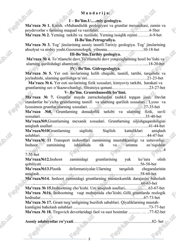 ...............................................60-63-bet ma’ruza № 15.inshootning cho’kishi. uni aniqlash usullari..….................63-67-bet ma’ruza №16. inshootning vaqt mobaynida cho’kishi..gilli gruntlarda reologik hodisalar....................................................................................................67-73-bet ma’ruza № 17. grunt turg’unligining buzilish sabablari. qiyaliklarning mustah-kamligini baholash uslublari .........................................................................73-77-bet ma'ruza № 18. tirgovich devorlaridagi faol va sust bosimlar ……… … ..77-82-bet asosiy adabiyotlar ro’yxati……………………………………....................82- bet i – bo’lim.umumiy geologiya. ma’ruza № 1. mavzu: kirish. «muhandislik geologiyasi va gruntlar mexanikasi, zamin va poydevorlar» fanining maqsad va vazifalari. reja: 1)muhandislik geologiyasi fanining maqsad va vazifalari. 2)muhandislik geologiyasining boshqa fanlar bilan bog’liqligi. tayanch so’z va iboralar: muhandislik geologiyasi va gruntlar mexanikasi,zamin va poydevorlar,muhandis geologik sharoit, muhandislik faoliyati, asosiy vazifalar,gruntshunoslik,gidrogiologiya,muhandislik geodinamikasi,geomorfologiya respublikamiz mustaqillikka erishishi bilan uni iqtisodiy rivojlantirish transport va qurilish sohalarida loyihalovchilar oldiga arzon va mustahkam inshootlarni loyihalash vazifasini qo’yadi.buning uchun esa joylarning muhandis – geologik sharoitini aniqlash asosiy vazifa bo’lib hisoblanadi. muhandis geologik sharoit deganda joydagi tog’ jinslarining tarqalishi, ularning xususyati,shunigdek jarayon va xodisalarni, yer osti, yer usti suvlarini tarqalishini o’rganishga tushuniladi. …